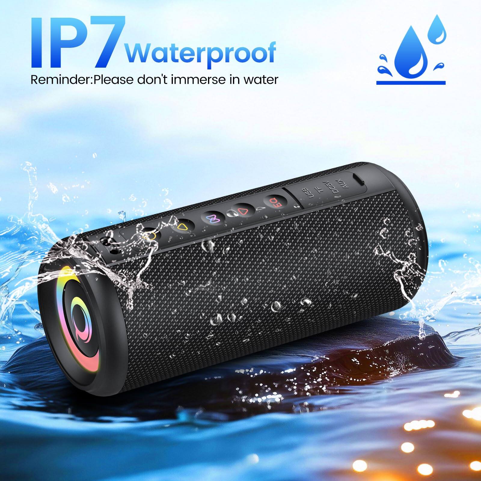 IP7 Waterproof  
Reminder: Please don't immerse in water