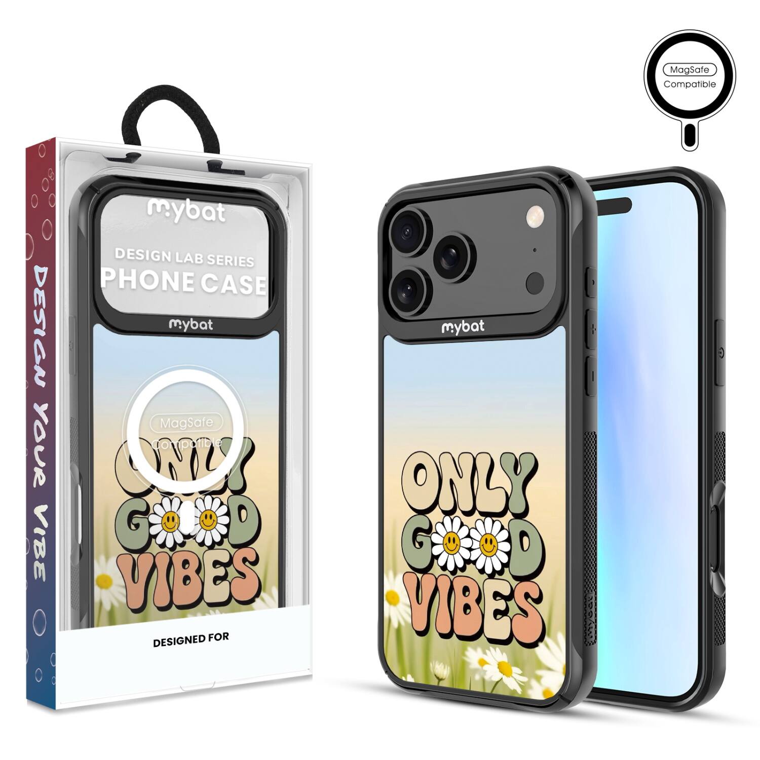 MagSafe Compatible  
DESIGN YOUR VIBE  
mybat  
DESIGN LAB SERIES PHONE CASE  
mybat  
ONLY GOOD VIBES  
DESIGNED FOR  
MagSafe Compatible