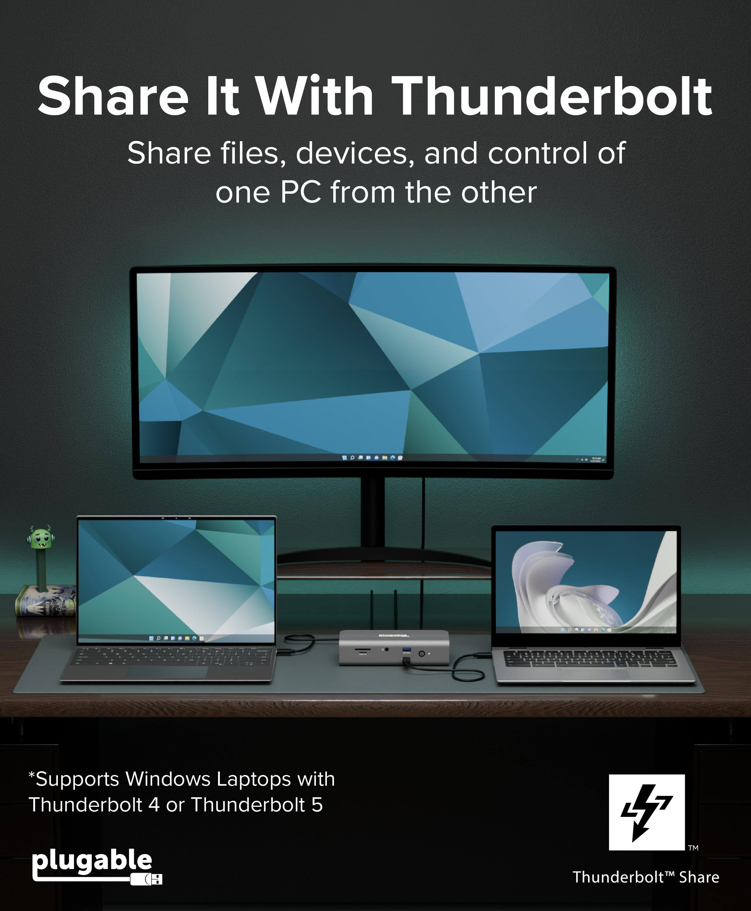 Share It With Thunderbolt  
Share files, devices, and control of one PC from the other  

*Supports Windows Laptops with Thunderbolt 4 or Thunderbolt 5  

plugable  

Thunderbolt™ Share