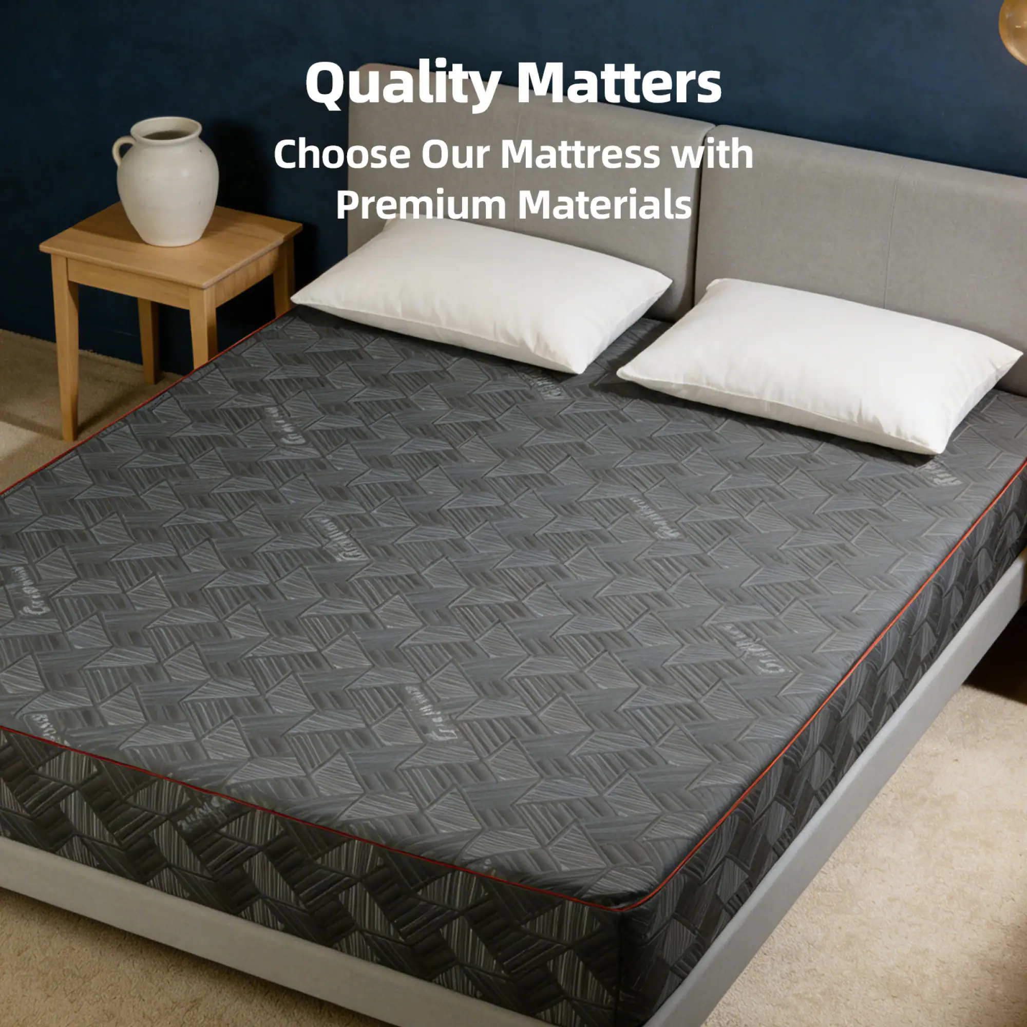 Quality Matters  
Choose Our Mattress with Premium Materials