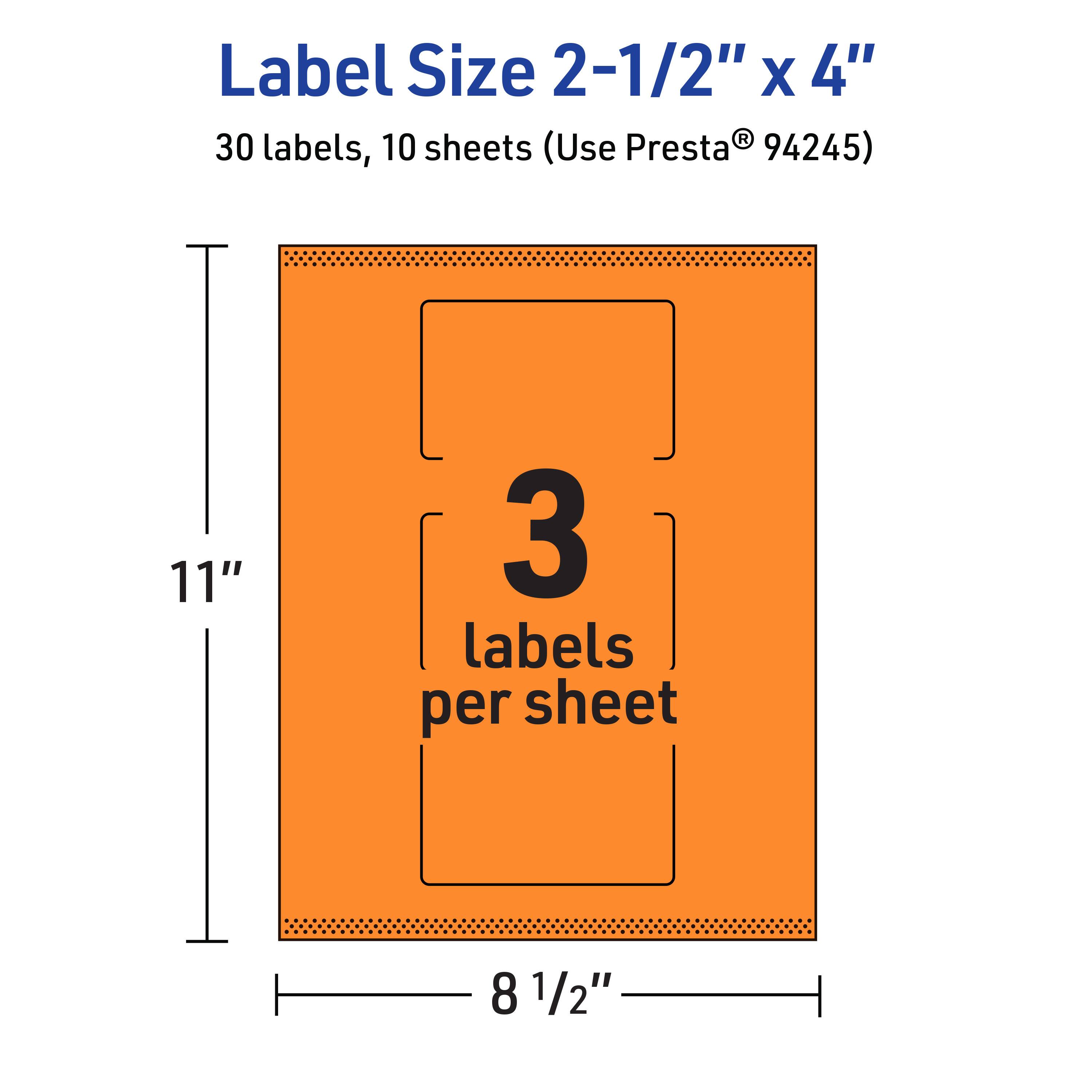Label Size 2-1/2" x 4"  
30 labels, 10 sheets (Use Presta® 94245)  
11" x 8 1/2"  
3 labels per sheet