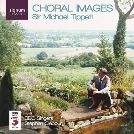 signum CLASSICS
CHORAL IMAGES
Sir Michael Tippett
BBC Singers
Stephen Cleobury
BBC RADIO 3
90-93FM