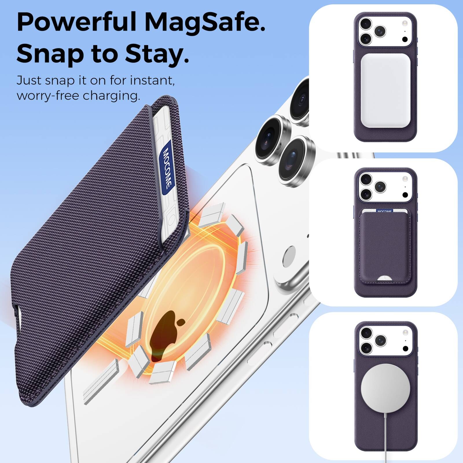 Powerful MagSafe.  
Snap to Stay.  
Just snap it on for instant, worry-free charging.