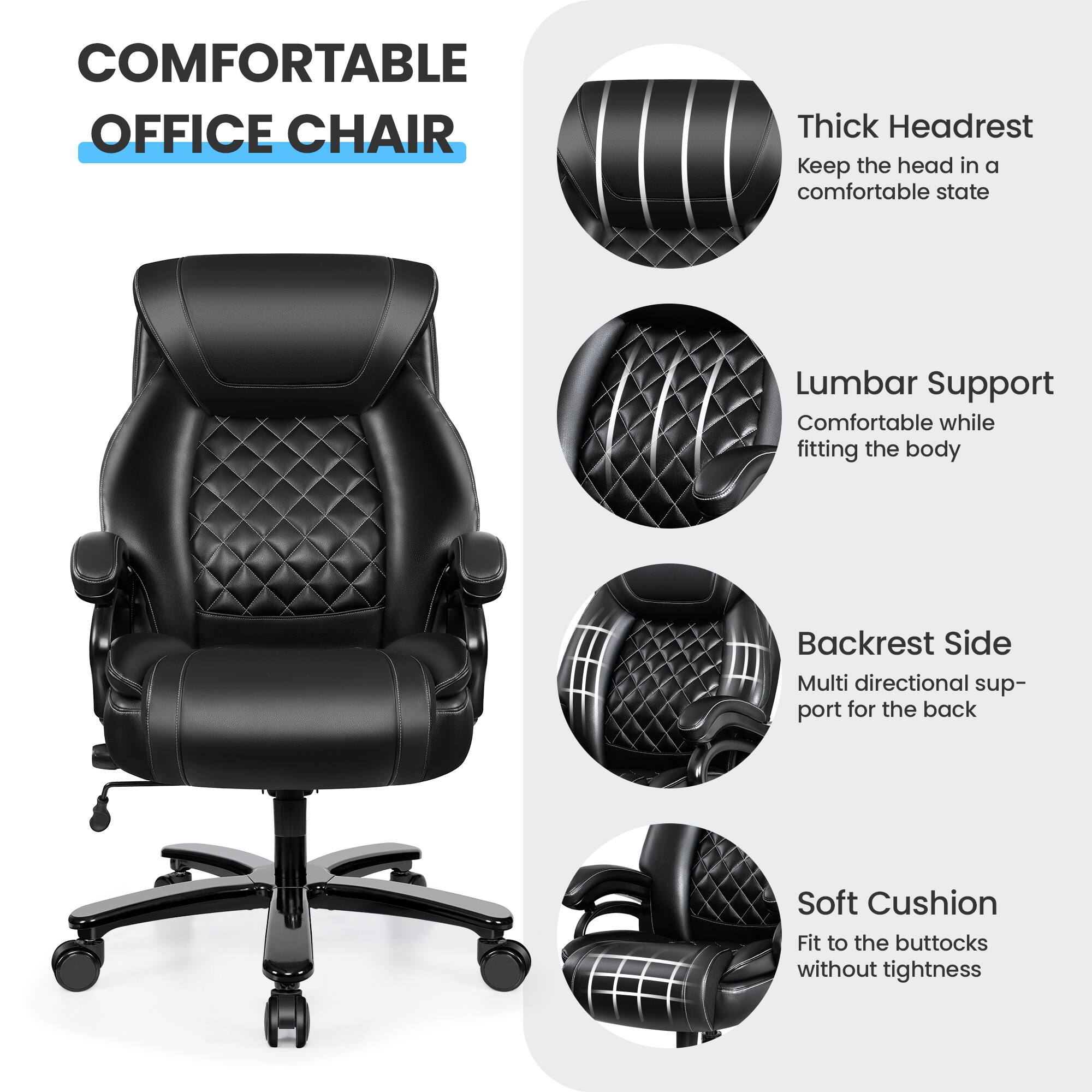 COMFORTABLE OFFICE CHAIR

- Thick Headrest
  Keep the head in a comfortable state

- Lumbar Support
  Comfortable while fitting the body

- Backrest Side
  Multi directional support for the back

- Soft Cushion
  Fit to the buttocks without tightness