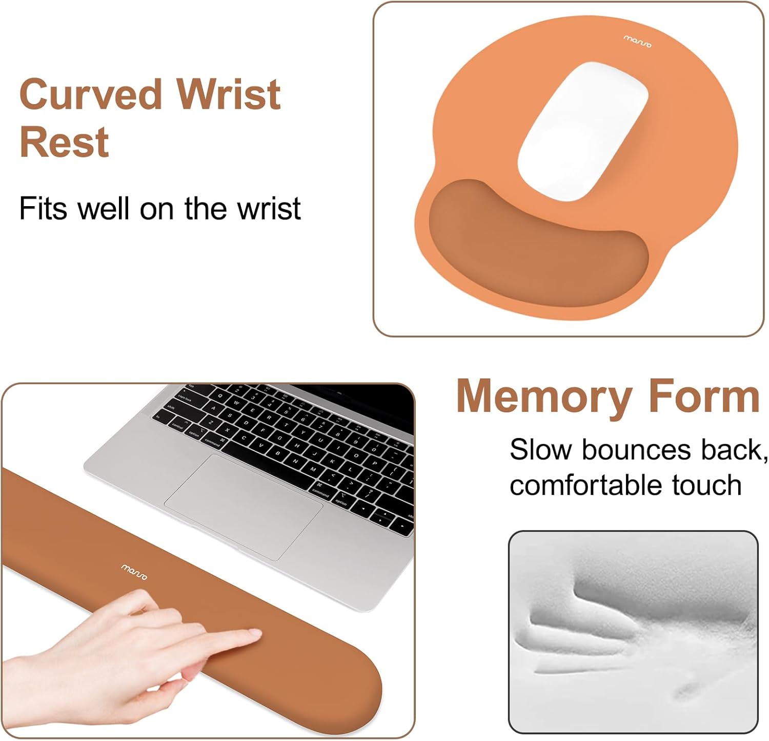 Curved Wrist Rest  
Fits well on the wrist  

Memory Form  
Slow bounces back, comfortable touch
