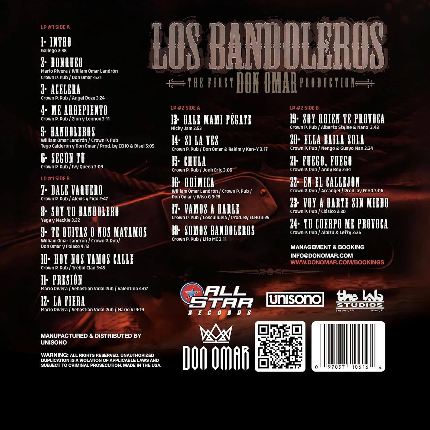 **Side A**

1. Intro  
   Gallego 2:38

2. Donqueo  
   Mario Rivera / William Omar Landrón  
   Crown P. Pub / Don Omar 4:21

3. Acelera  
   Crown P. Pub / Angel Díez 3:24

4. Me Arrepiento  
   Crown P. Pub / Zión y Lennox 3:11

5. Bandoleros  
   William Omar Landrón / Crown P. Pub / Tego Calderón / Don Omar / Prod. by ECHO & Disel 5:05

6. Ségon Tú  
   Crown P. Pub / Iv Queen 3:09

7. Dale Vaquero  
   William Omar Landrón / Crown P. Pub / Alexis 3:24

8. Soy Tu Bandolero  
   Crown P. Pub / Clásico / Cosculluela 3:30

9. Te Quitas O Nos Matamos  
   William Omar Landrón / Crown P. Pub / Don Omar y Polaco 4:12

10. Hoy Nos Vamos Calle  
    Crown P.