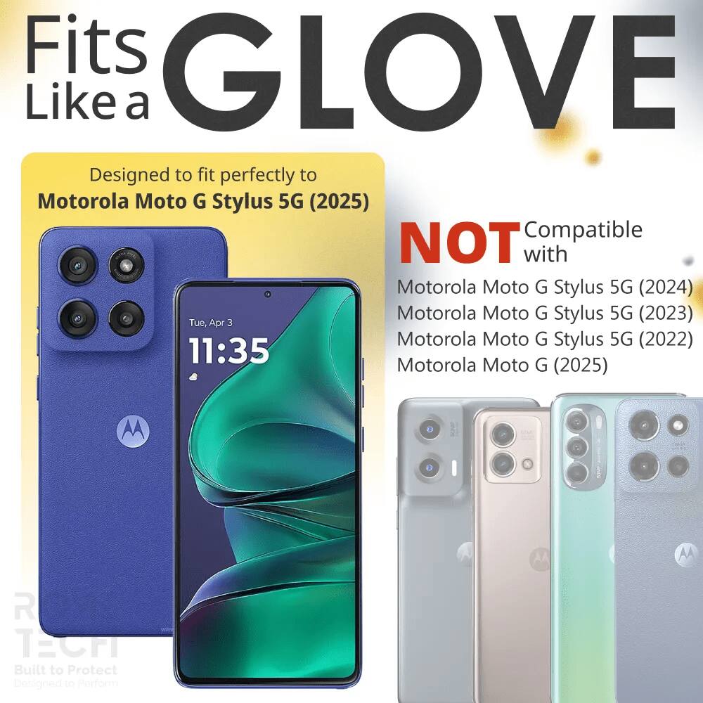 Fits GLOVE Like a

Designed to fit perfectly to Motorola Moto G Stylus 5G (2025)

NOT Compatible with
Motorola Moto G Stylus 5G (2024)
Motorola Moto G Stylus 5G (2023)
Motorola Moto G Stylus 5G (2022)
Motorola Moto G (2025)

Built to Protect
Designed to Perform