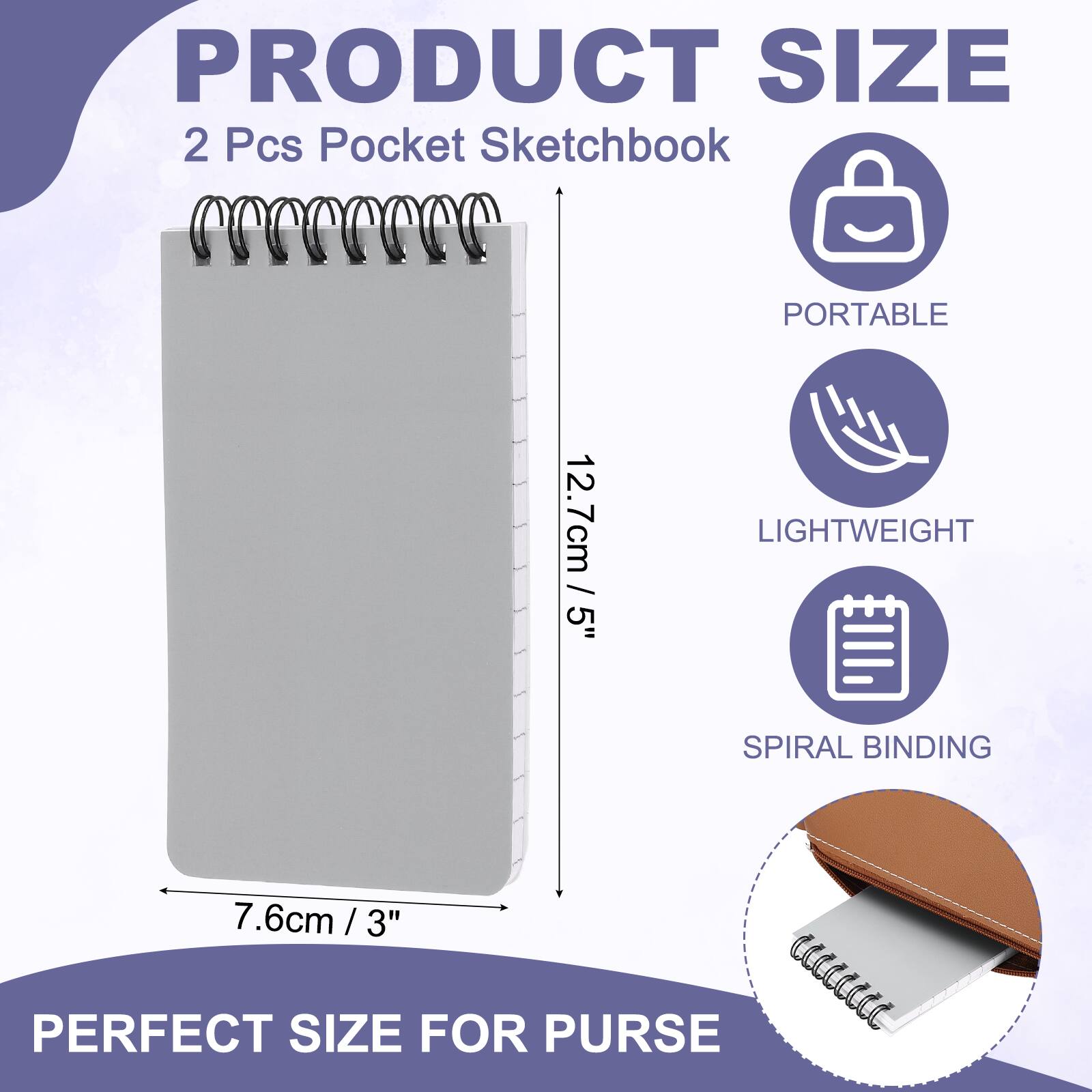 PRODUCT SIZE  
2 Pcs Pocket Sketchbook  
PORTABLE  
12.7cm / 5"  
LIGHTWEIGHT  
SPIRAL BINDING  
7.6cm / 3"  
PERFECT SIZE FOR PURSE