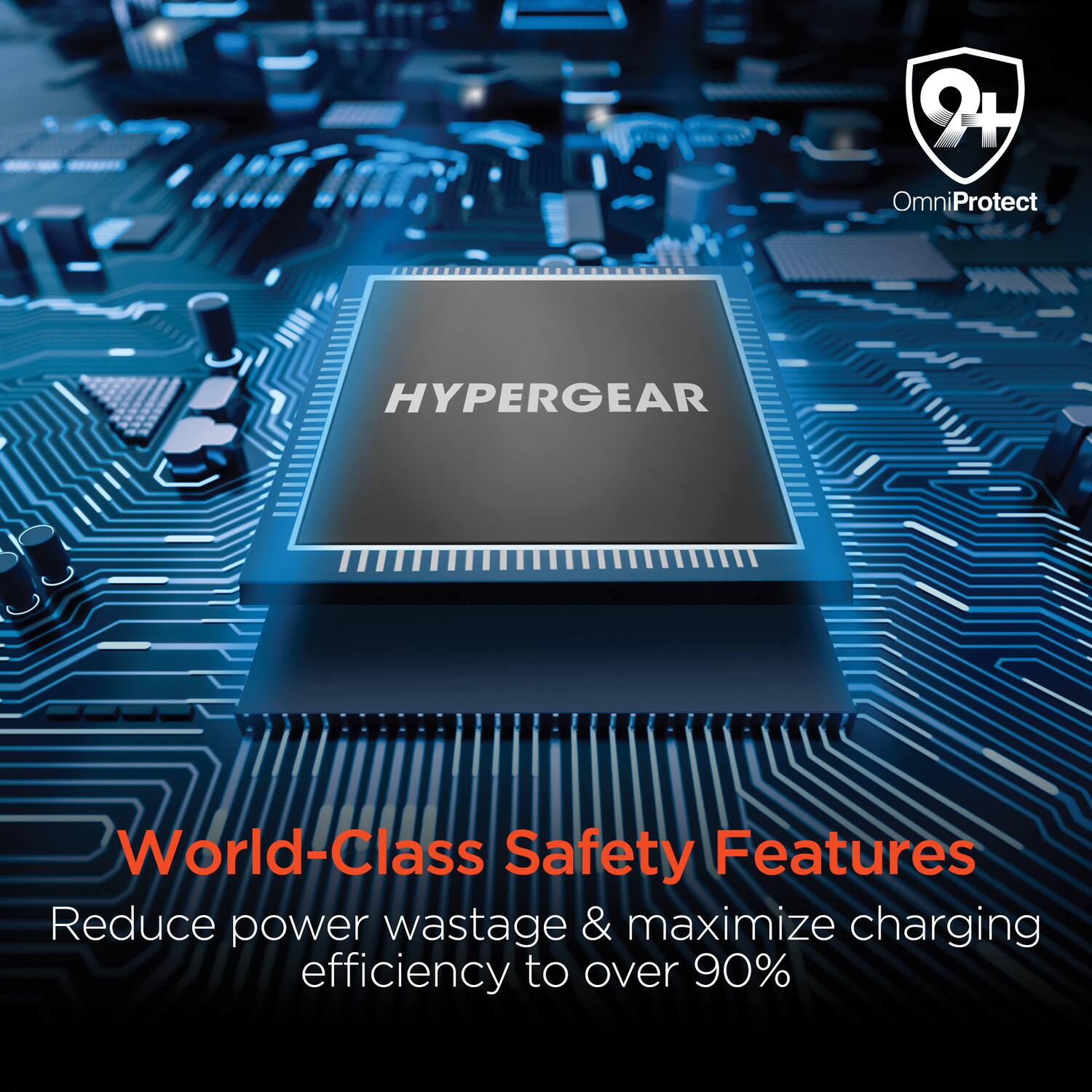HYPERGEAR

World-Class Safety Features

Reduce power wastage & maximize charging efficiency to over 90%