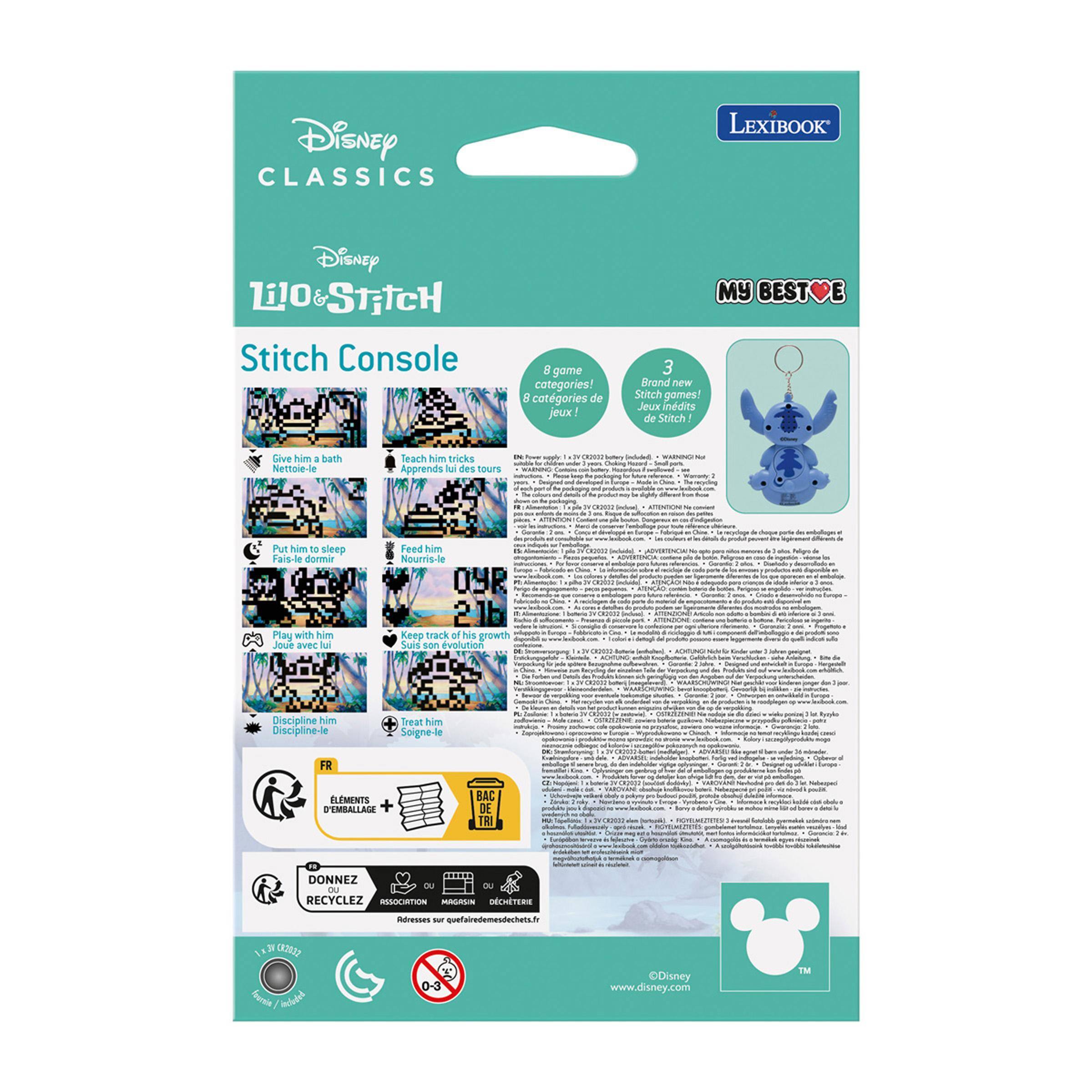 Disney CLASSICS LEXIBOOK Disney Lilo & Stitch Stitch Console

8 game categories! 5 categories de jeux MY BESTO! 3 Brand new Stitch games! Jeux nddits de Stitch !

Give him a bath Nettoie-le Teach him tricks Apprends-lui des tours Put him to sleep Fais-le dormir Feed him Nourris-le Play with him Joue avec lui Keep track of his growth Suris sen valution Discipline him Discipline-le Treat him Soigne-le

FR ELEMENTS D'EMBALLAGE + BAC DE TRI DONNEZ À RECICLER ASSOCIATION MINGRSUN ETERE As - qvefairedemesdechets.fr

www.disney.com TM