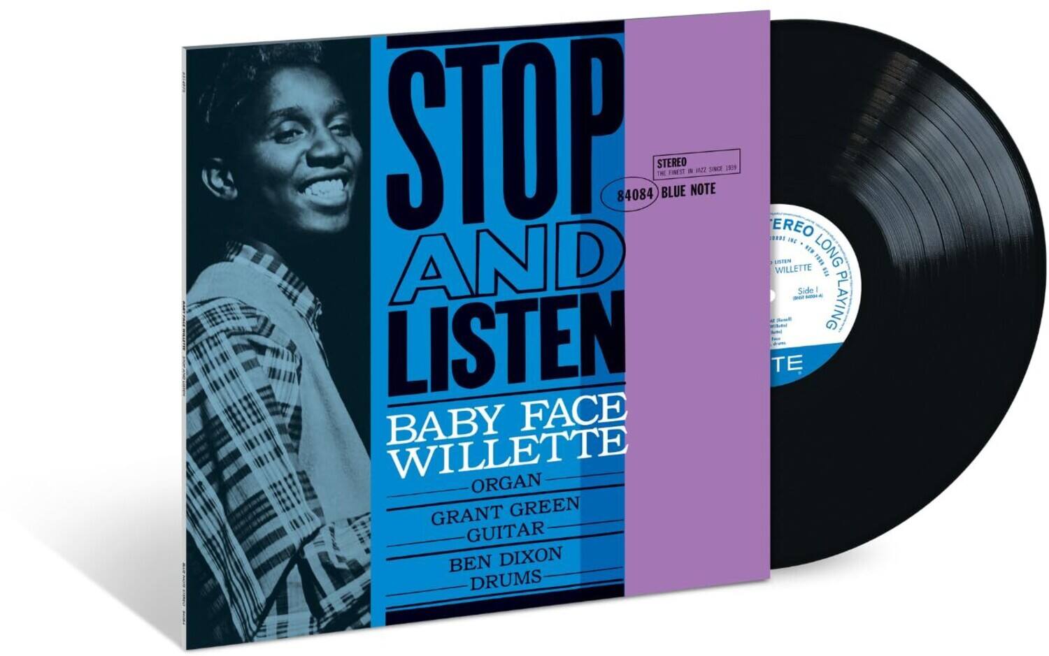 STOP AND LISTEN  
BABY FACE WILLETTTE  
ORGAN  
GRANT GREEN  
GUITAR  
BEN DIXON  
DRUMS  

STEREO  
84084 BLUE NOTE  
STEREO LONG PLAYING  
WILLETTTE  
Side e - - PLAYING