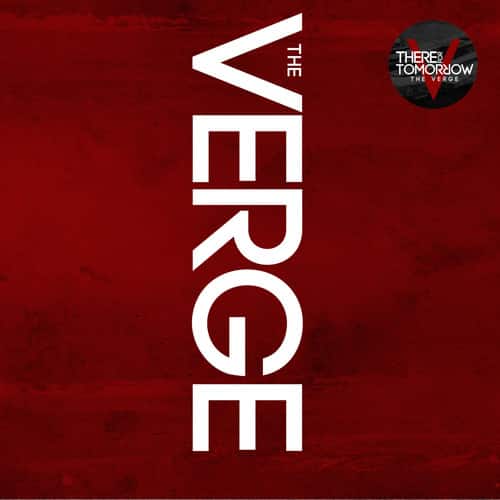 THE VERGE

THERE'S TOMORROW
THE VERGE