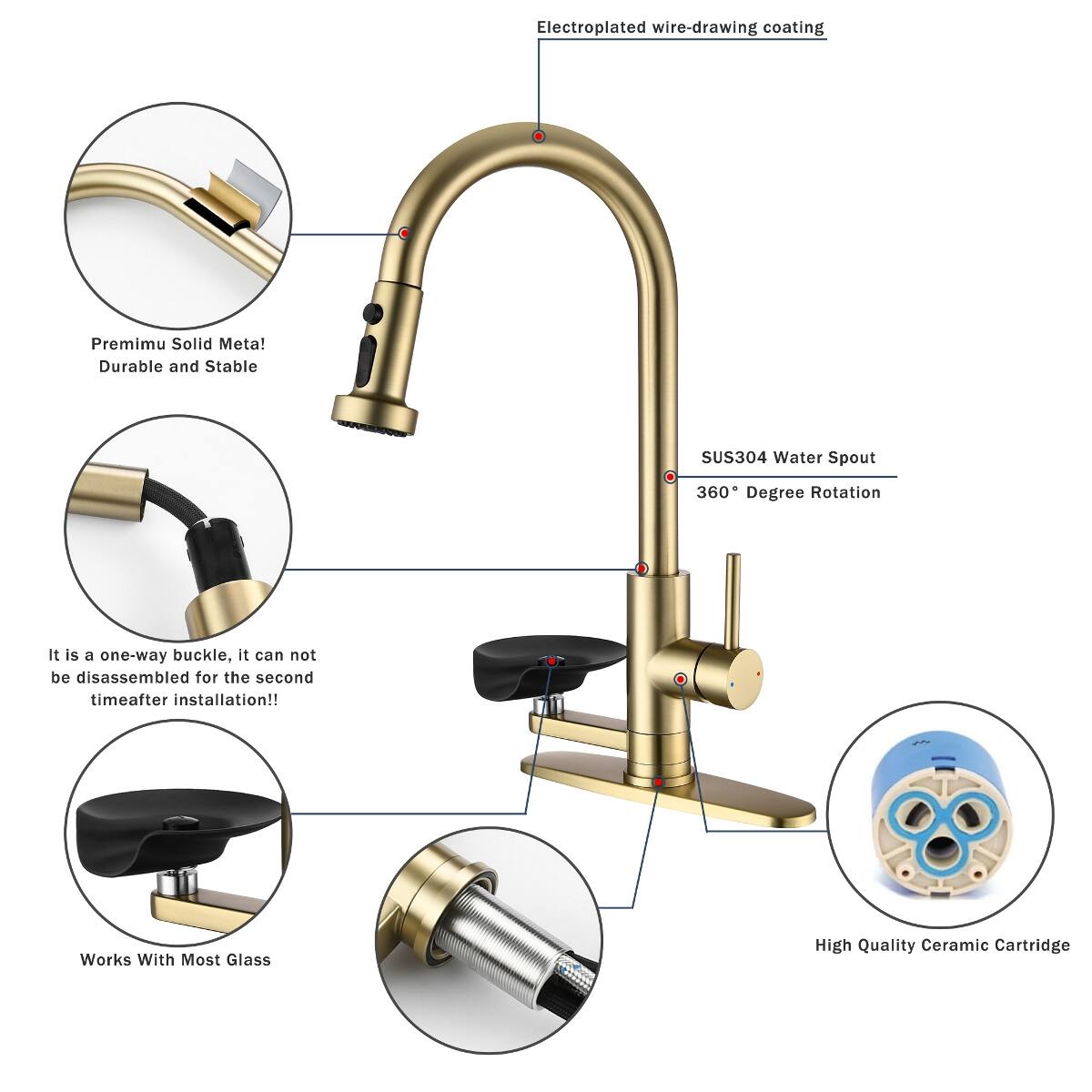 Electroplated wire-drawing coating

Premium Solid Metal! Durable and Stable

SUS304 Water Spout
360° Degree Rotation

It is a one-way buckle, it cannot be disassembled for the second time after installation!!

Works With Most Glass

High Quality Ceramic Cartridge