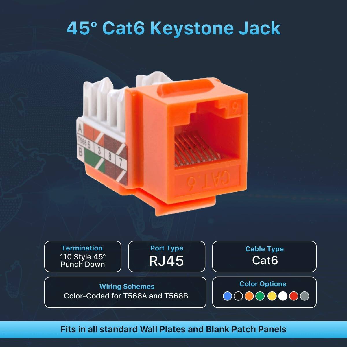 45° Cat6 Keystone Jack

- Termination: 110 Style 45° Punch Down
- Port Type: RJ45
- Cable Type: Cat6
- Wiring Schemes: Color-Coded for T568A and T568B
- Color Options: [Color options shown in the image]
- Fits in all standard Wall Plates and Blank Patch Panels