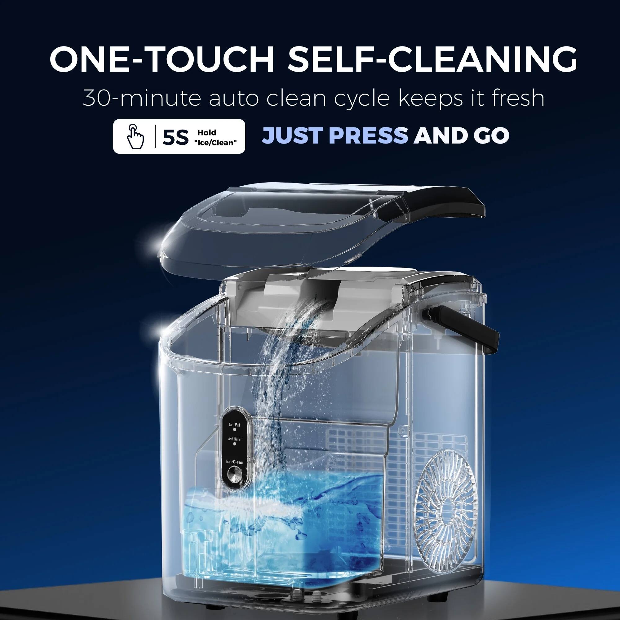 ONE-TOUCH SELF-CLEANING  
30-minute auto clean cycle keeps it fresh  
JUST PRESS AND GO  
Hold 5S "Ice/Clean"