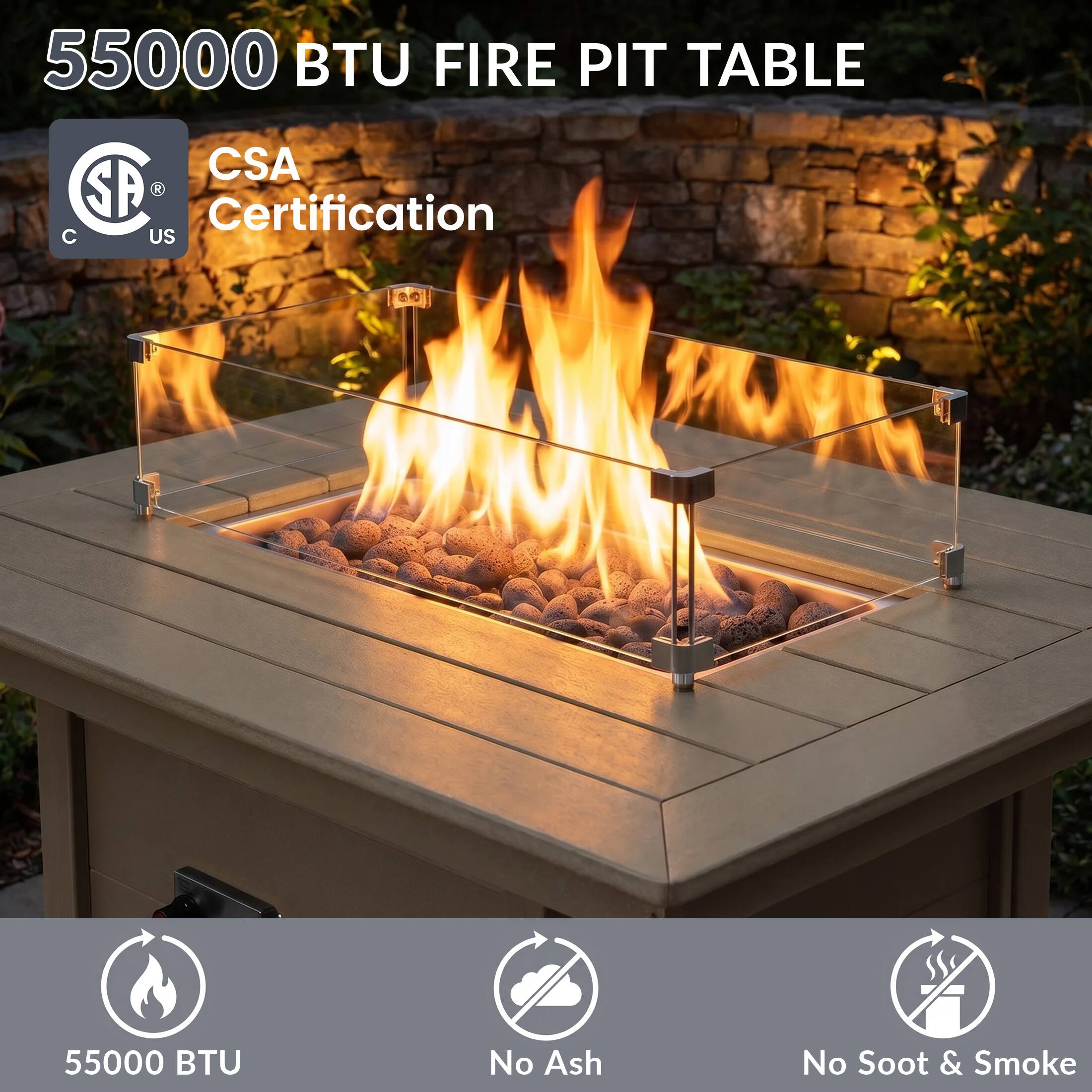 55000 BTU FIRE PIT TABLE  
CSA Certification  
C US  
55000 BTU  
No Ash  
No Soot & Smoke
