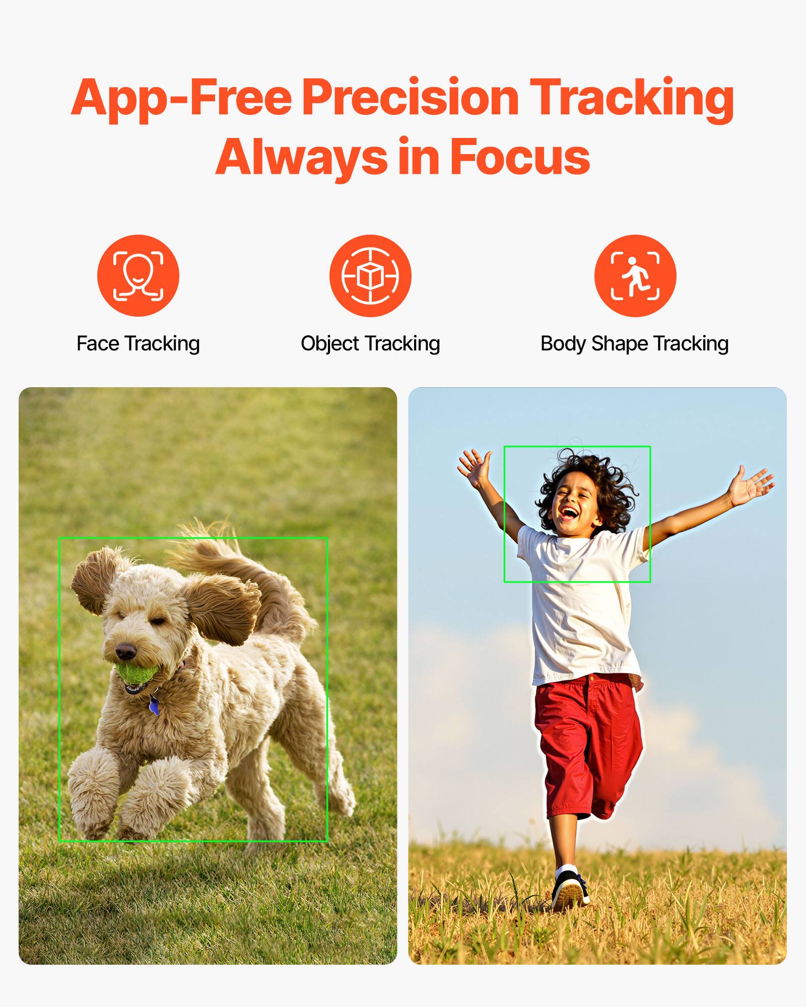 App-Free Precision Tracking  
Always in Focus  

Face Tracking  
Object Tracking  
Body Shape Tracking