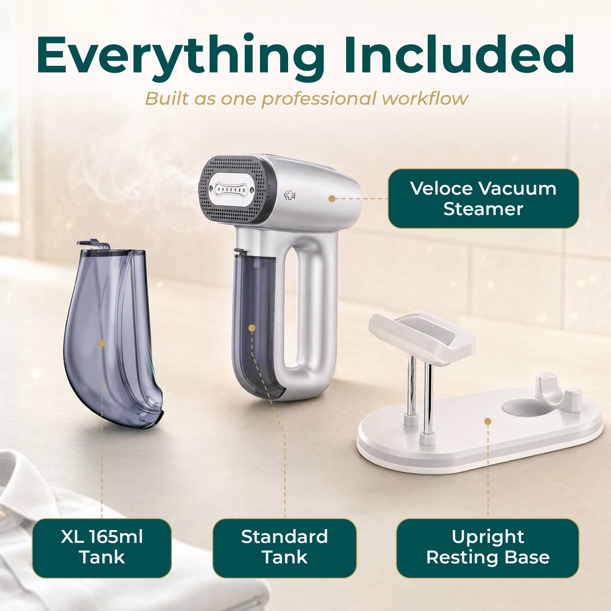 Everything Included  
Built as one professional workflow

- Veloce Vacuum Steamer
- XL 165ml Tank
- Standard Tank
- Upright Resting Base