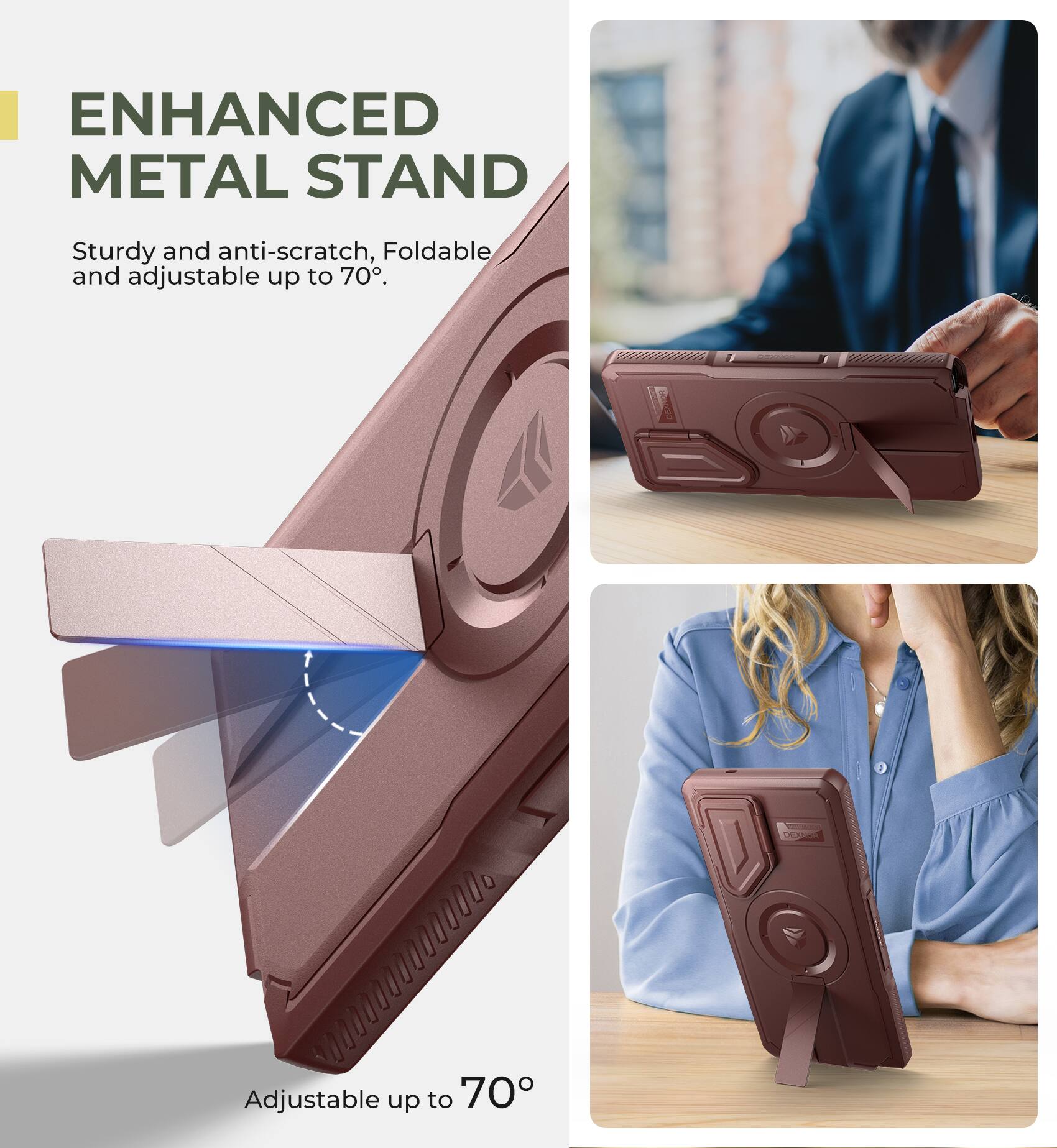 ENHANCED METAL STAND Sturdy and anti-scratch, Foldable and adjustable up to 70°. DES Adjustable up to 70°