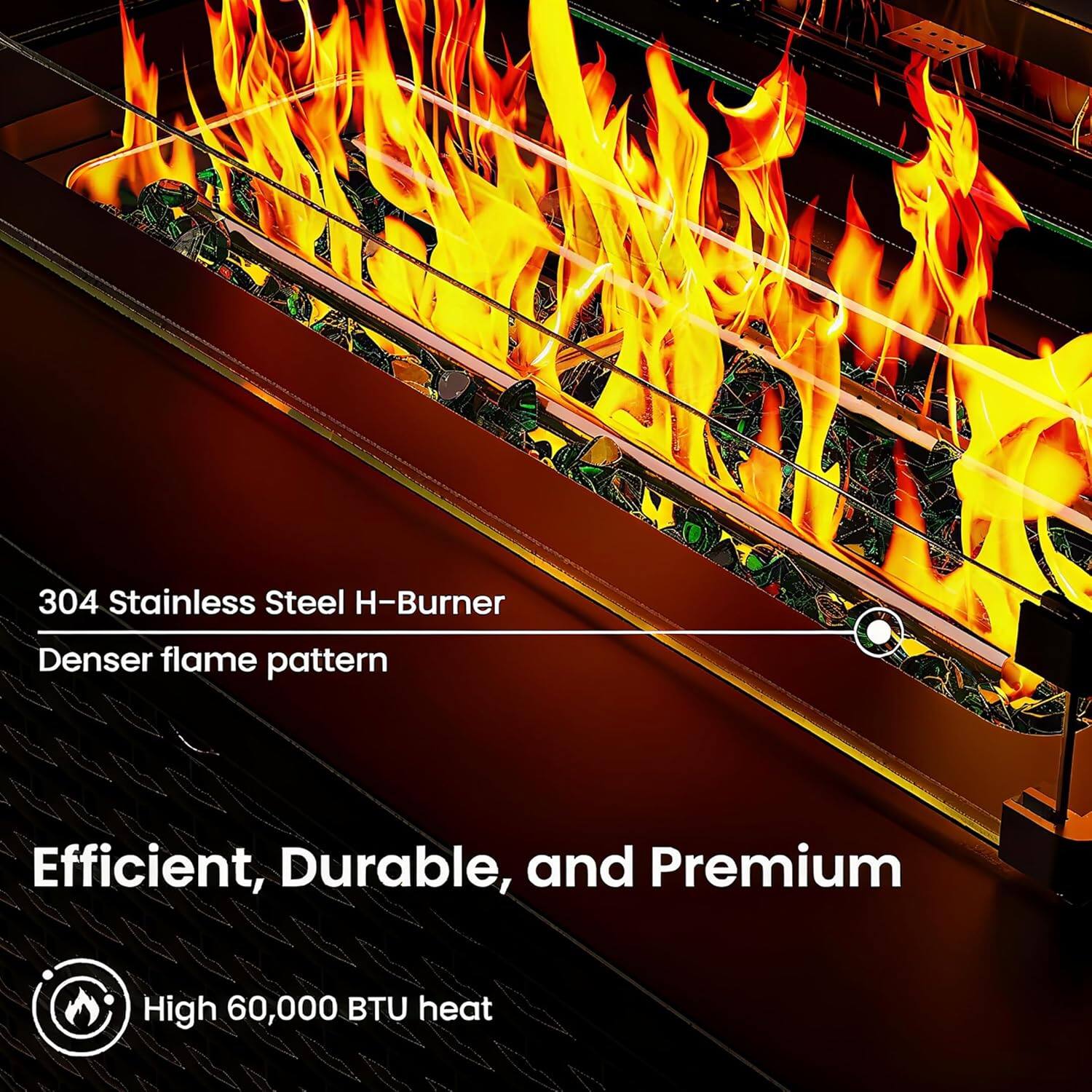 304 Stainless Steel H-Burner  
Denser flame pattern  

Efficient, Durable, and Premium  

High 60,000 BTU heat