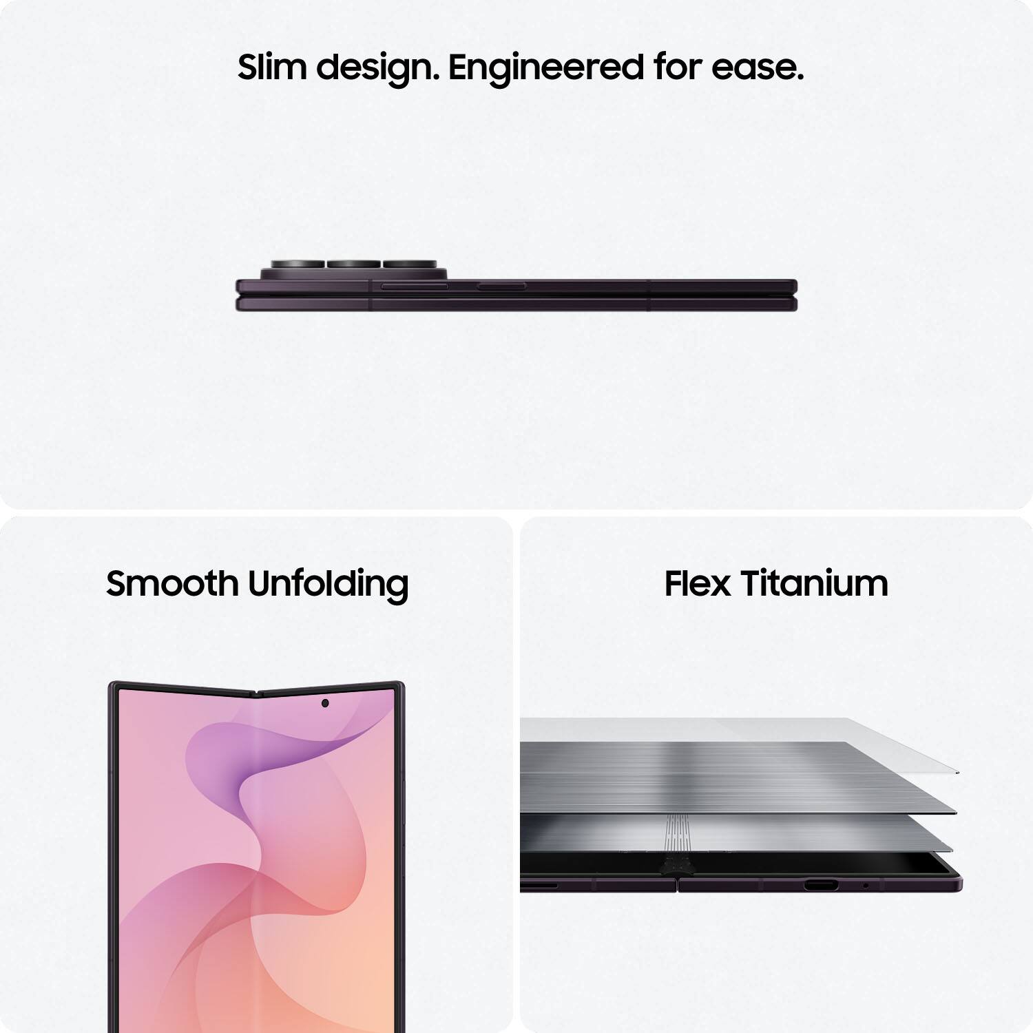 Slim design. Engineered for ease.  
Smooth Unfolding  
Flex Titanium