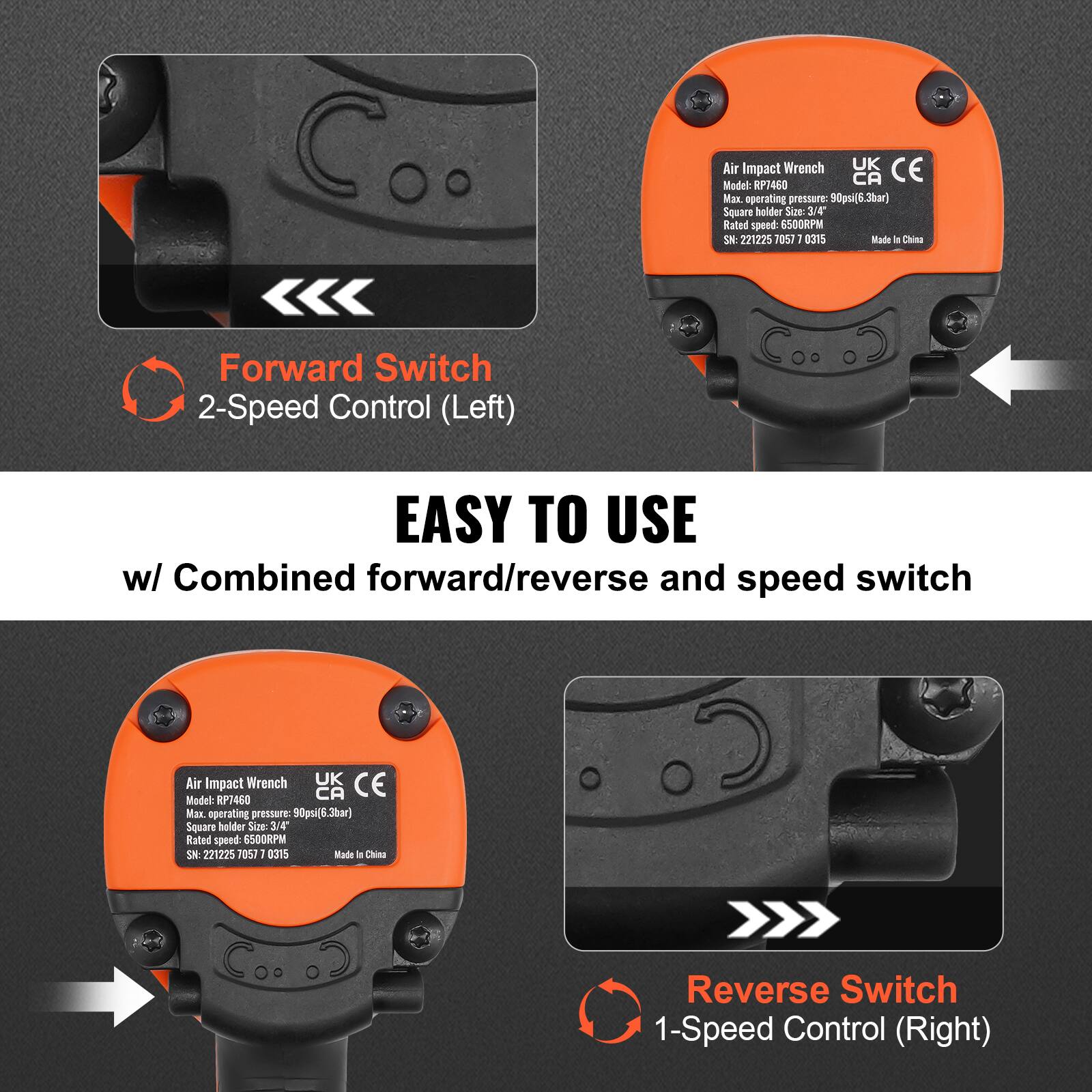 Air Impact Wrench  
UK CE  
Model: RP7460  
Max operating pressure: 90psi (6.3bar)  
Square holder Size: 3/4"  
Rated speed: 6500RPM  
SN: 221225 7057 1 0315  
Made in China  

Forward Switch  
2-Speed Control (Left)  

EASY TO USE  
w/ Combined forward/reverse and speed switch  

Reverse Switch  
1-Speed Control (Right)