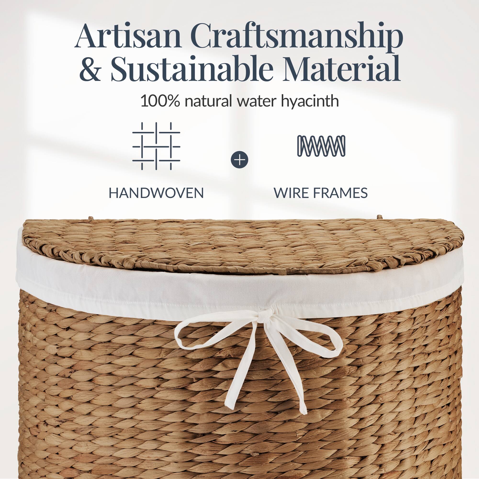 Artisan Craftsmanship & Sustainable Material  
100% natural water hyacinth + HANDWOVEN WIRE FRAMES