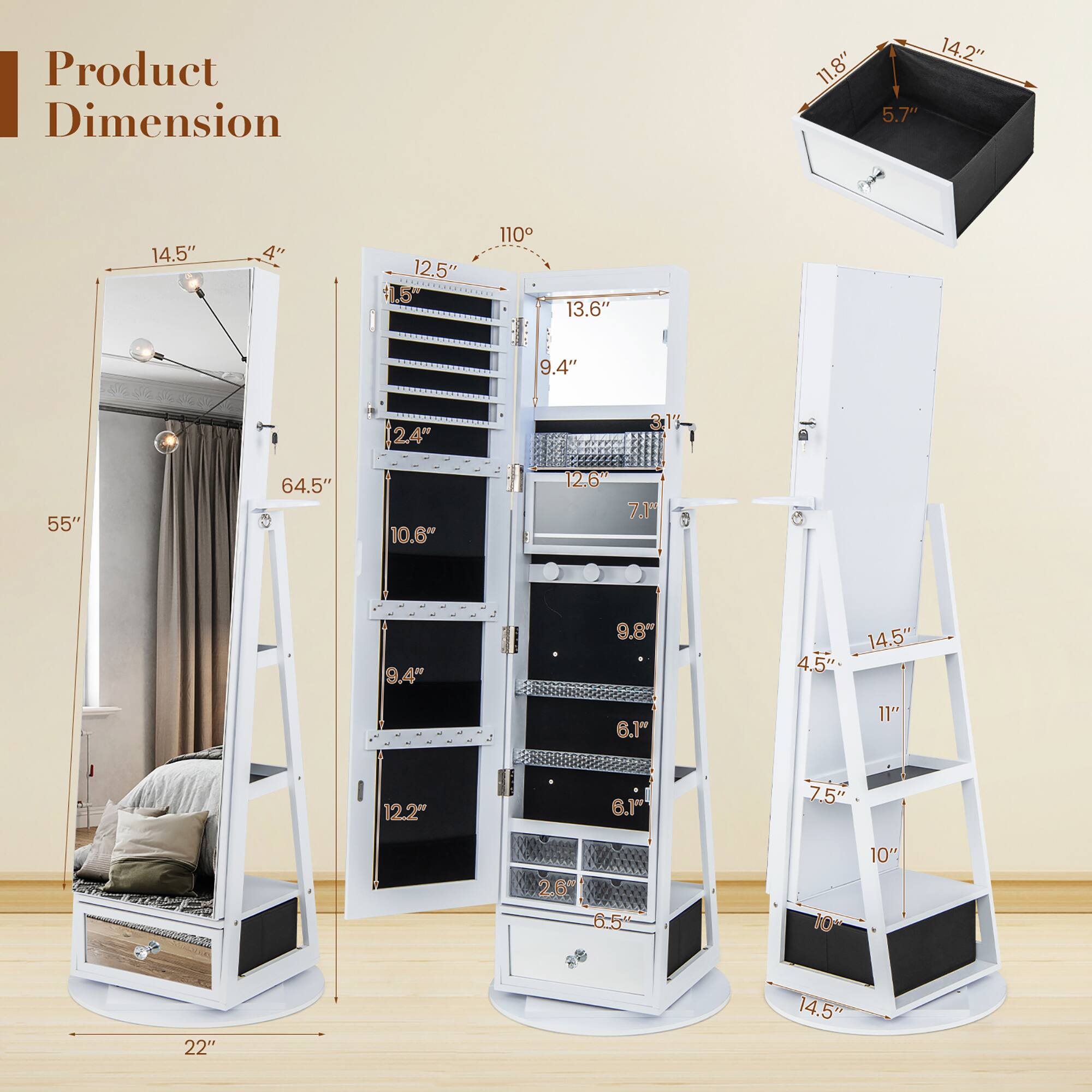 Product Dimension

- 11.8" x 14.2" x 5.7"
- 14.5" x 4" x 12.5"
- 110°
- 13.6" x 9.4" x 12.4"
- 10.6" x 12.6" x 7.1"
- 9.8" x 6.1" x 6.1"
- 4.5" x 7.5" x 10"
- 14.5" x 10" x 14.5"
- 22" x 14.5" x 64.5"
- 55" x 14.5" x 4"
