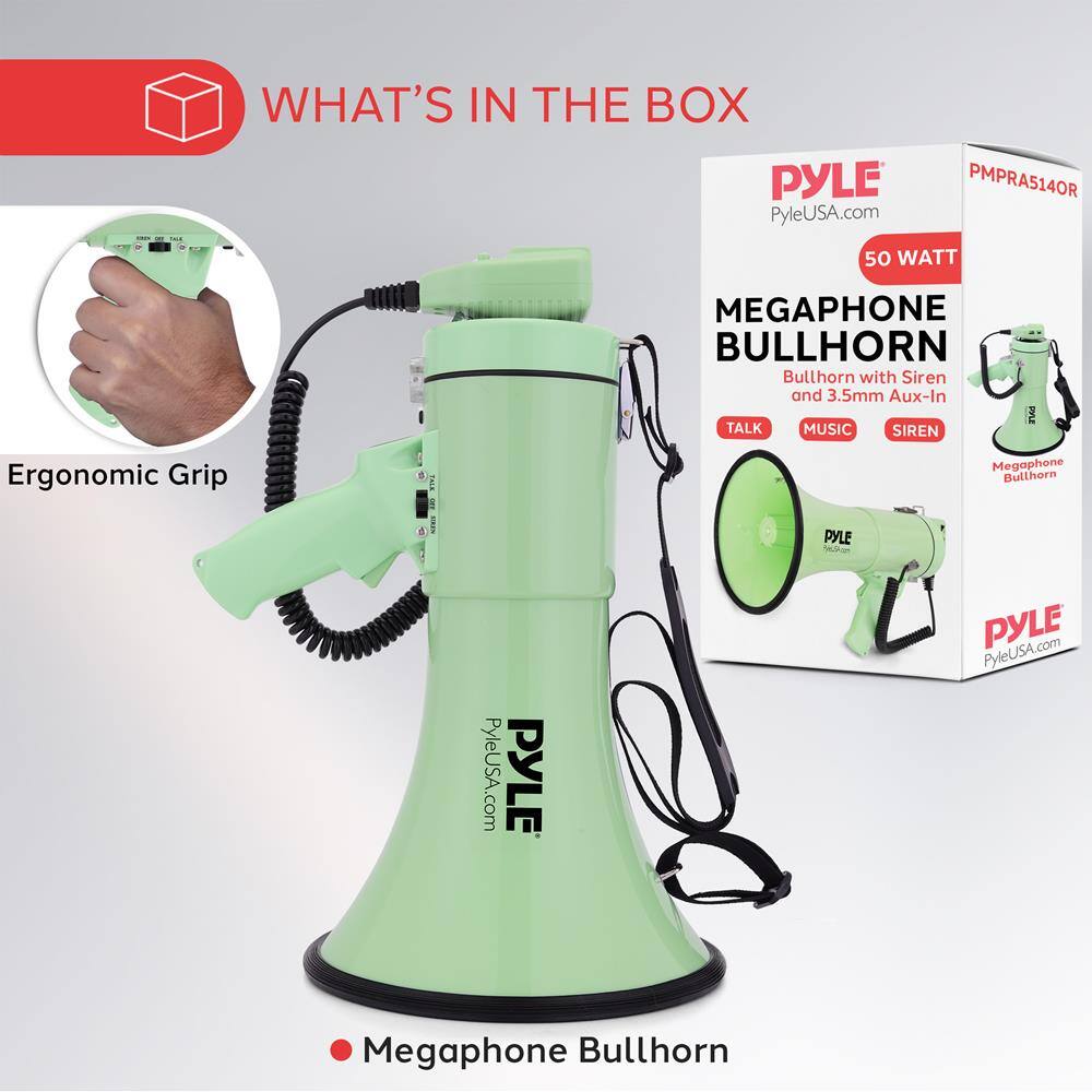 WHAT'S IN THE BOX

PYLE PyleUSA.com PMPRA514OR 50 WATT MEGAPHONE BULLHORN Bullhorn with Siren and 3.5mm Aux-In

- Ergonomic Grip
- Megaphone Bullhorn

PYLE PyleUSA.com

PYLE PyleUSA.com

PYLE PyleUSA.com