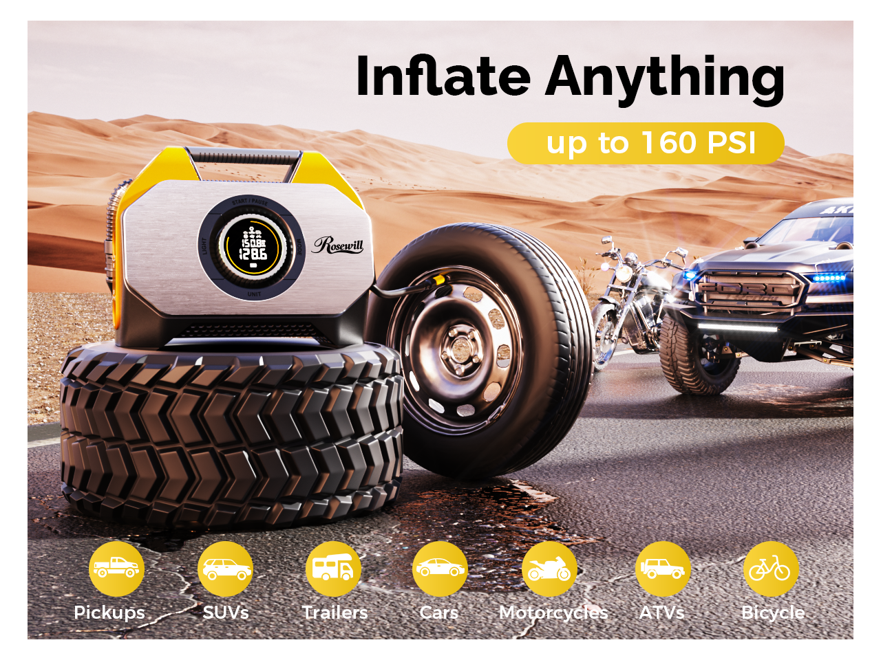 Inflate Anything up to 160 PSI

START PAUSE AK LIGHT 1508 128.6 ROO

Rosewill UNIT

Pickups SUVs Trailers Cars Motorcycles ATVs Bicycle