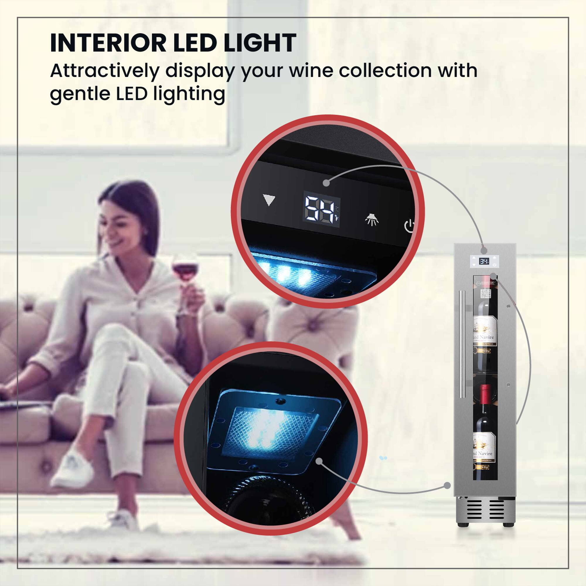 INTERIOR LED LIGHT  
Attractively display your wine collection with gentle LED lighting