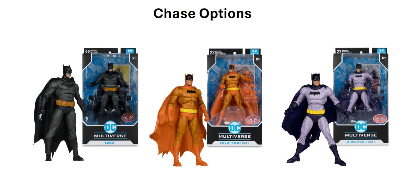 Chase Options:

1. 12+ DC Multiverse Batman (Batman Suit)
2. 12+ DC Multiverse Batman (Purple Suit)