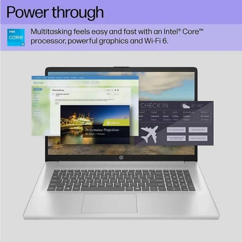 Power through  
Multitasking feels easy and fast with an Intel® Core™ processor, powerful graphics and Wi-Fi 6.

SkyMail  
CHECK IN  
81°F / 65°F  
LIGHT  
FOG  
10  
DATE  
DEPARTURE STATUS  
a45  
Genlland  
Cales  
01D  
+0pm  
On Time  
Daltan  
Calcana  
ACd  
750pm  
&  
Sree  
Performance Projections