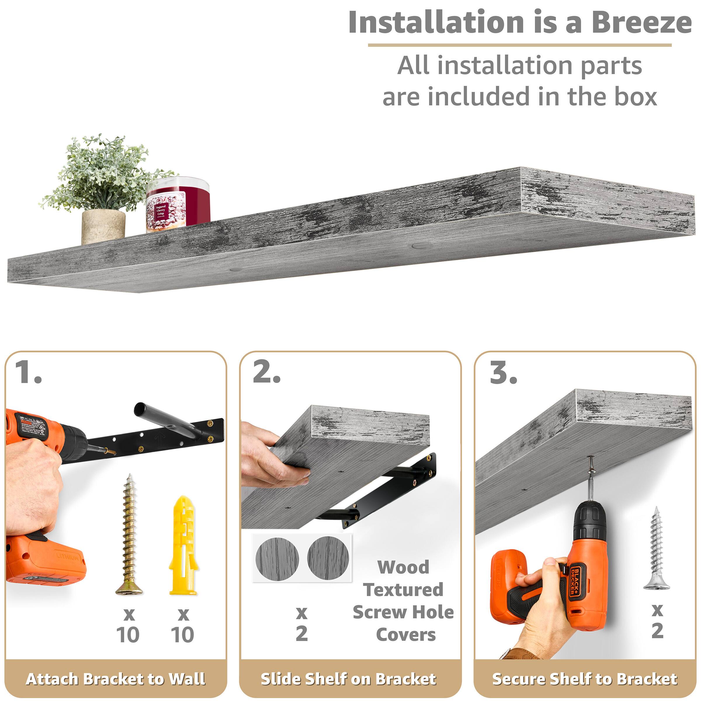 Installation is a Breeze All installation parts are included in the box

1. Attach Bracket to Wall
2. Slide Shelf on Bracket
3. Secure Shelf to Bracket

Wood Textured Screw Hole Covers x 2

X 10
X 10
X 2