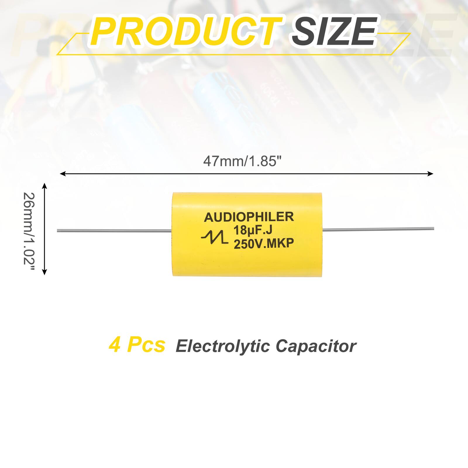 PRODUCT SIZE

47mm/1.85"  
26mm/1.02"  

AUDIOPHILER  
18uF.J  
250V.MKP  

4 Pcs Electrolytic Capacitor