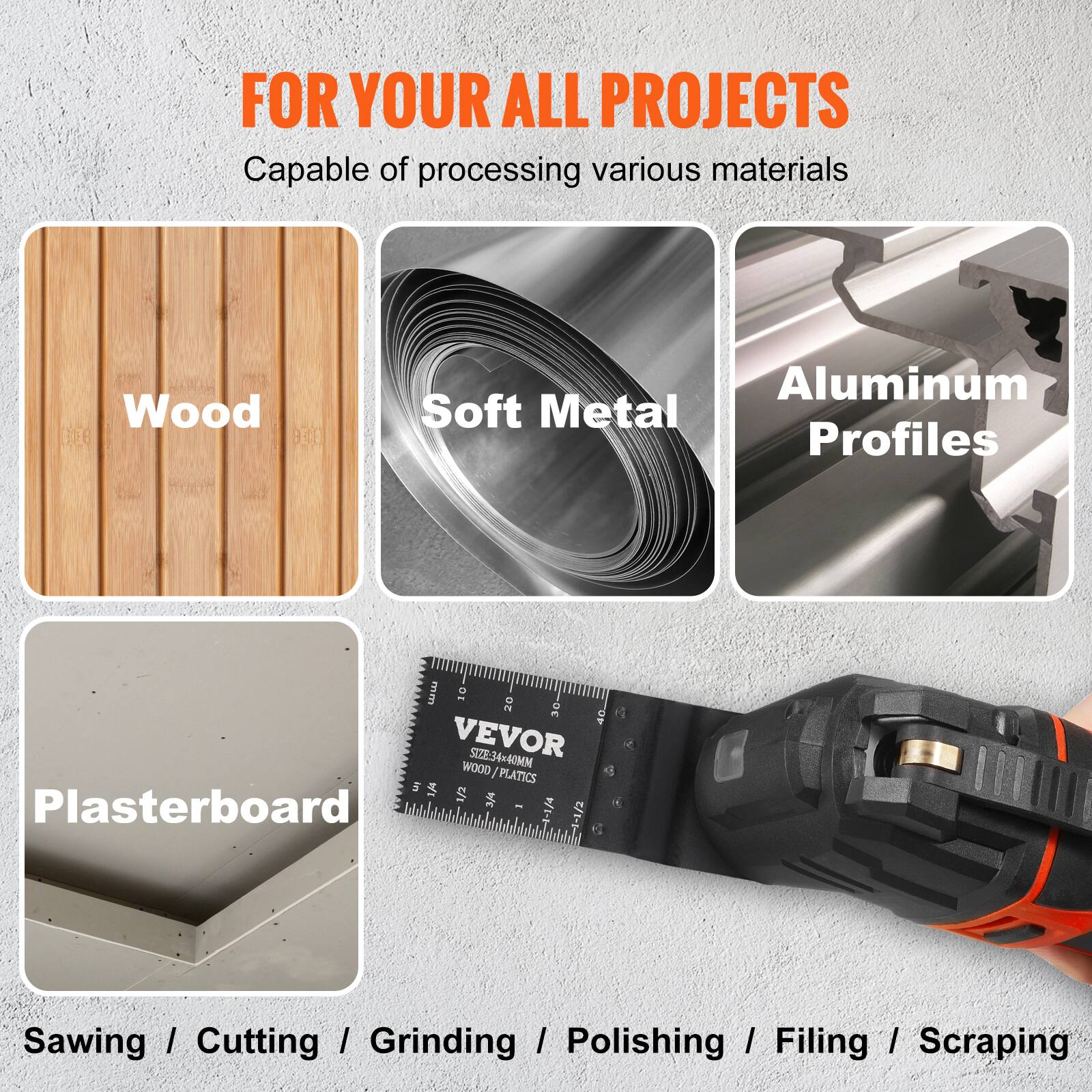 FOR YOUR ALL PROJECTS  
Capable of processing various materials  

Wood  
Soft Metal  
Aluminum Profiles  
Plasterboard  

Sawing / Cutting / Grinding / Polishing / Filing / Scraping