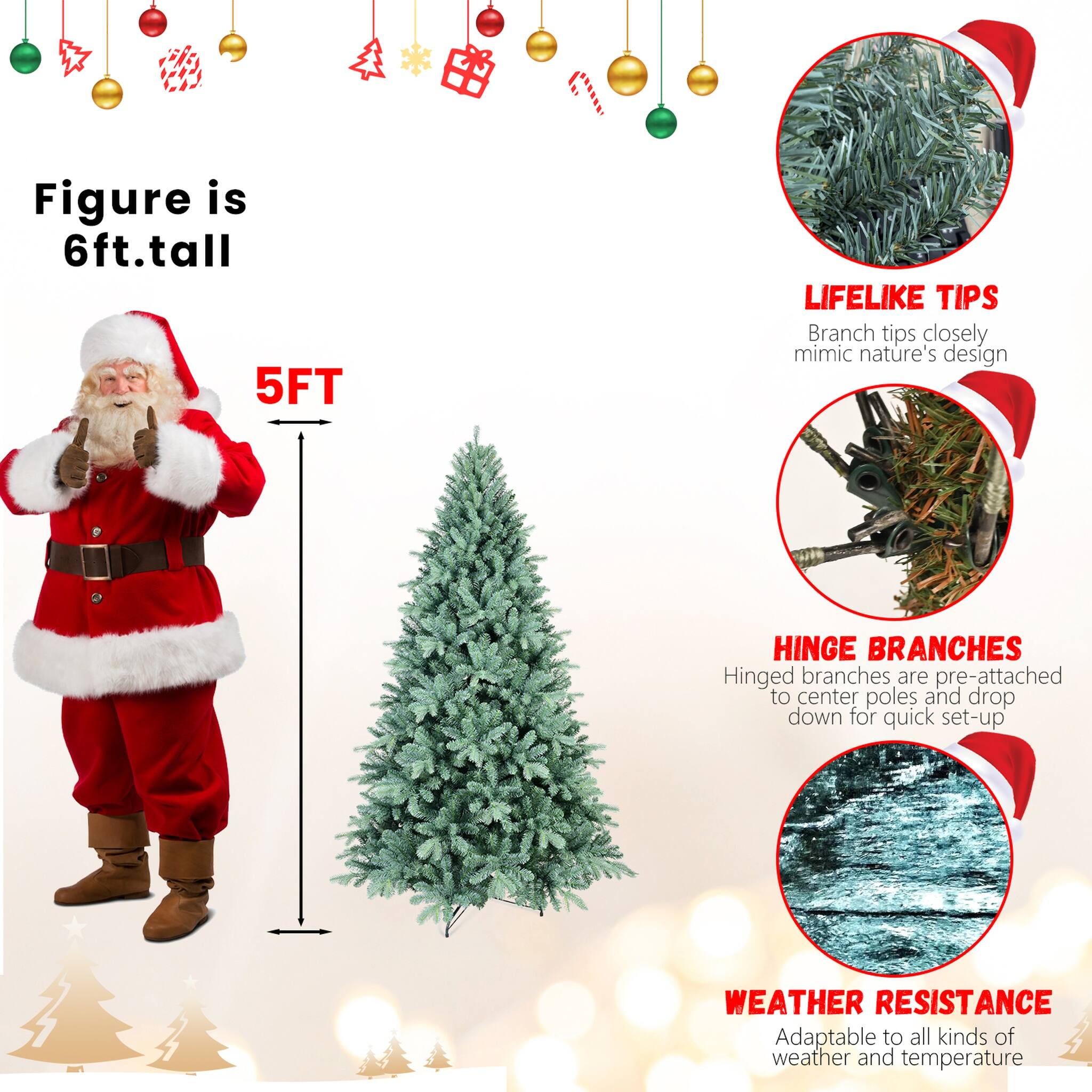Figure is 6ft tall

5FT

LIFELIKE TIPS
Branch tips closely mimic nature's design

HINGE BRANCHES
Hinged branches are pre-attached to center poles and drop down for quick set-up

WEATHER RESISTANCE
Adaptable to all kinds of weather and temperature