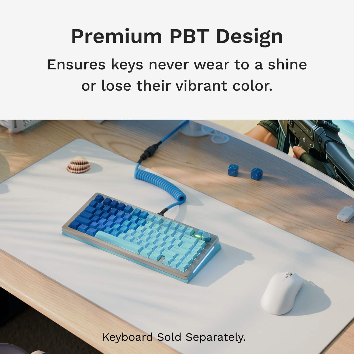 Premium PBT Design Ensures keys never wear to a shine or lose their vibrant color. Keyboard Sold Separately.