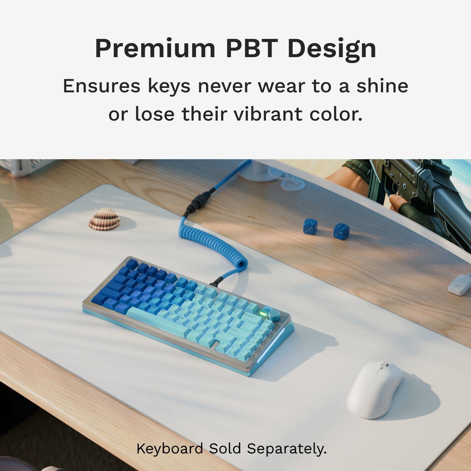 Premium PBT Design Ensures keys never wear to a shine or lose their vibrant color. Keyboard Sold Separately.