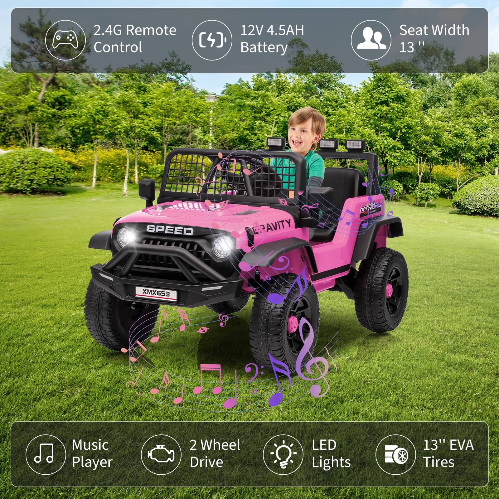 2.4G Remote Control  
12V 4.5AH Battery  
Seat Width 13"  
Music Player  
2 Wheel Drive  
LED Lights  
13" EVA Tires