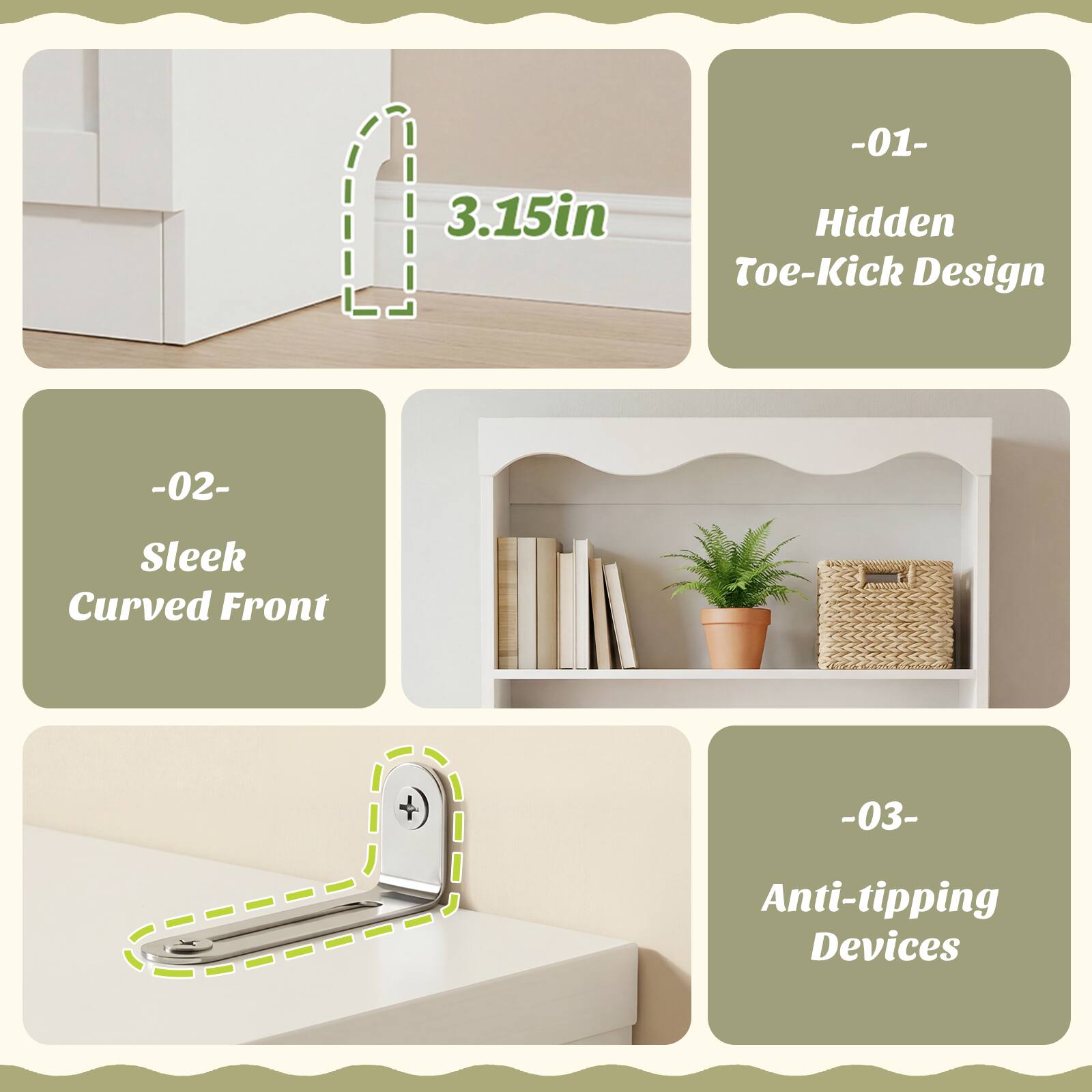 -01- Hidden Toe-Kick Design  
-02- Sleek Curved Front  
-03- Anti-tipping Devices  

3.15in