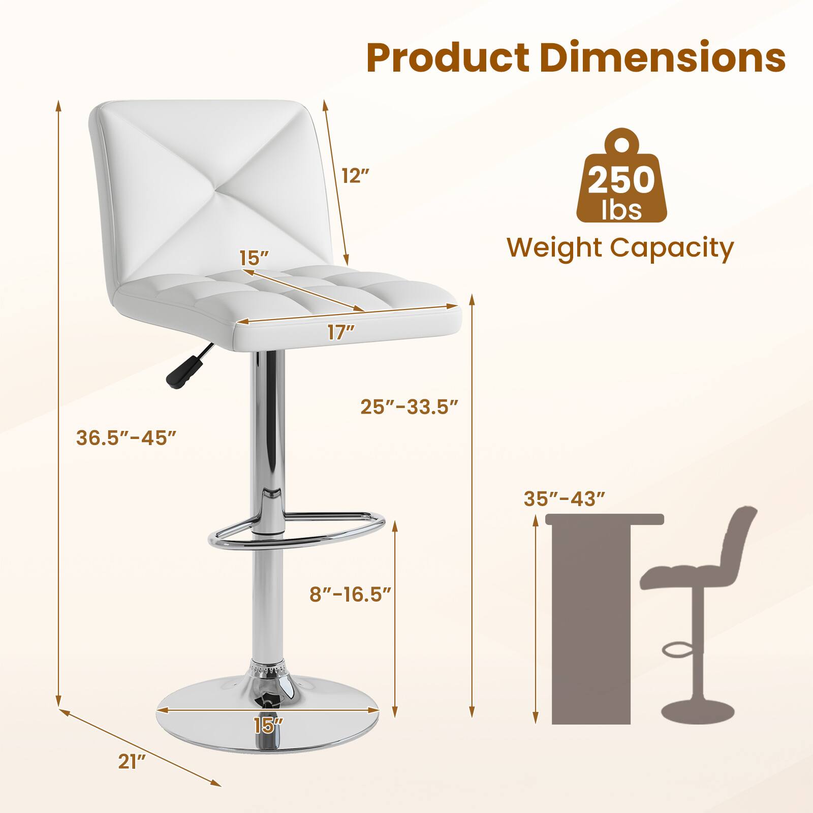 Product Dimensions:  
- Seat Width: 15"  
- Seat Depth: 17"  
- Seat Height: 25"-33.5"  
- Back Height: 12"  
- Overall Height: 36.5"-45"  
- Base Diameter: 15"  
- Base Height: 8"-16.5"  
- Overall Width: 21"  

Weight Capacity: 250 lbs