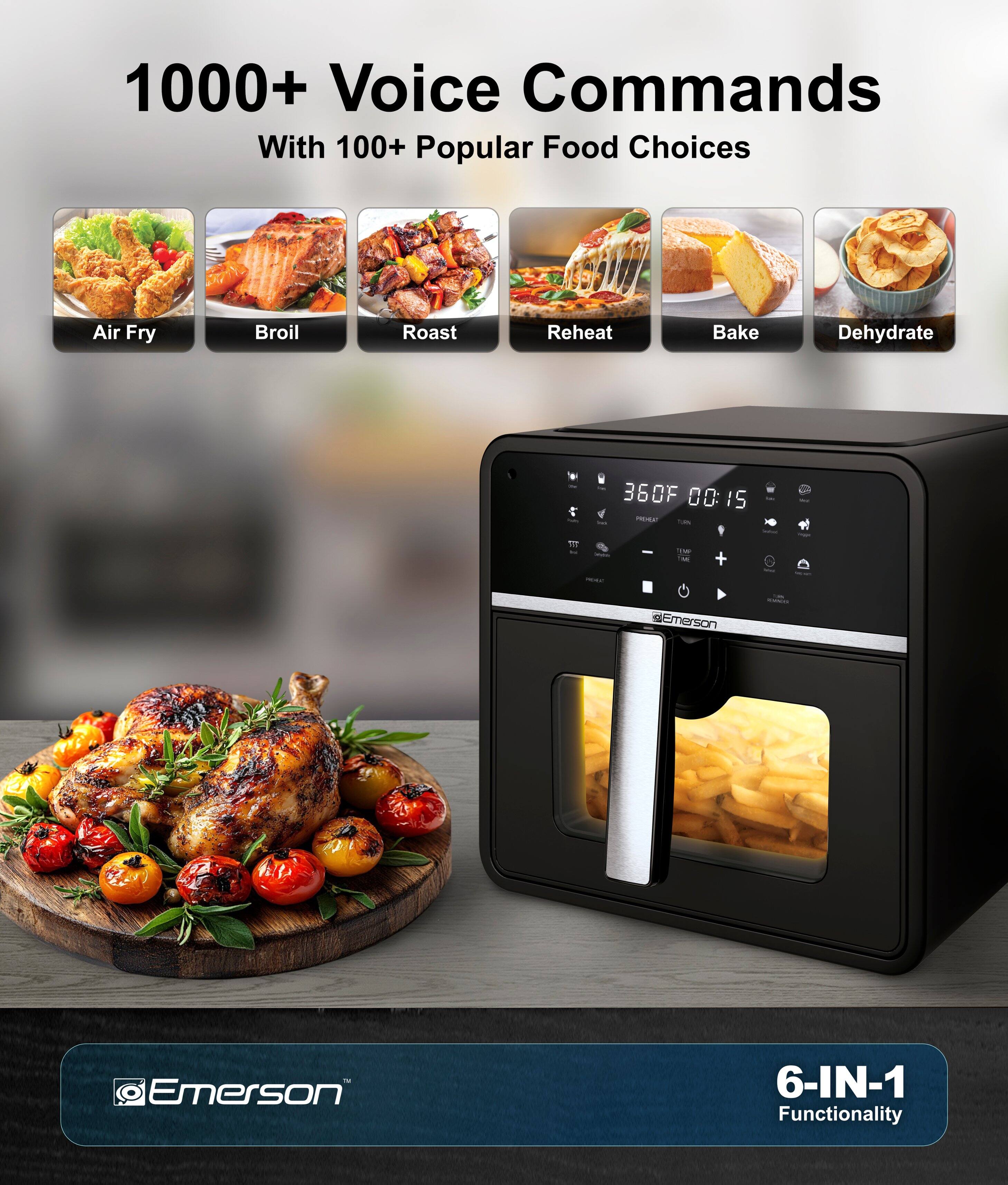 1000+ Voice Commands With 100+ Popular Food Choices: Air Fry, Broil, Roast, Reheat, Bake, Dehydrate

6-IN-1 Functionality

Emerson