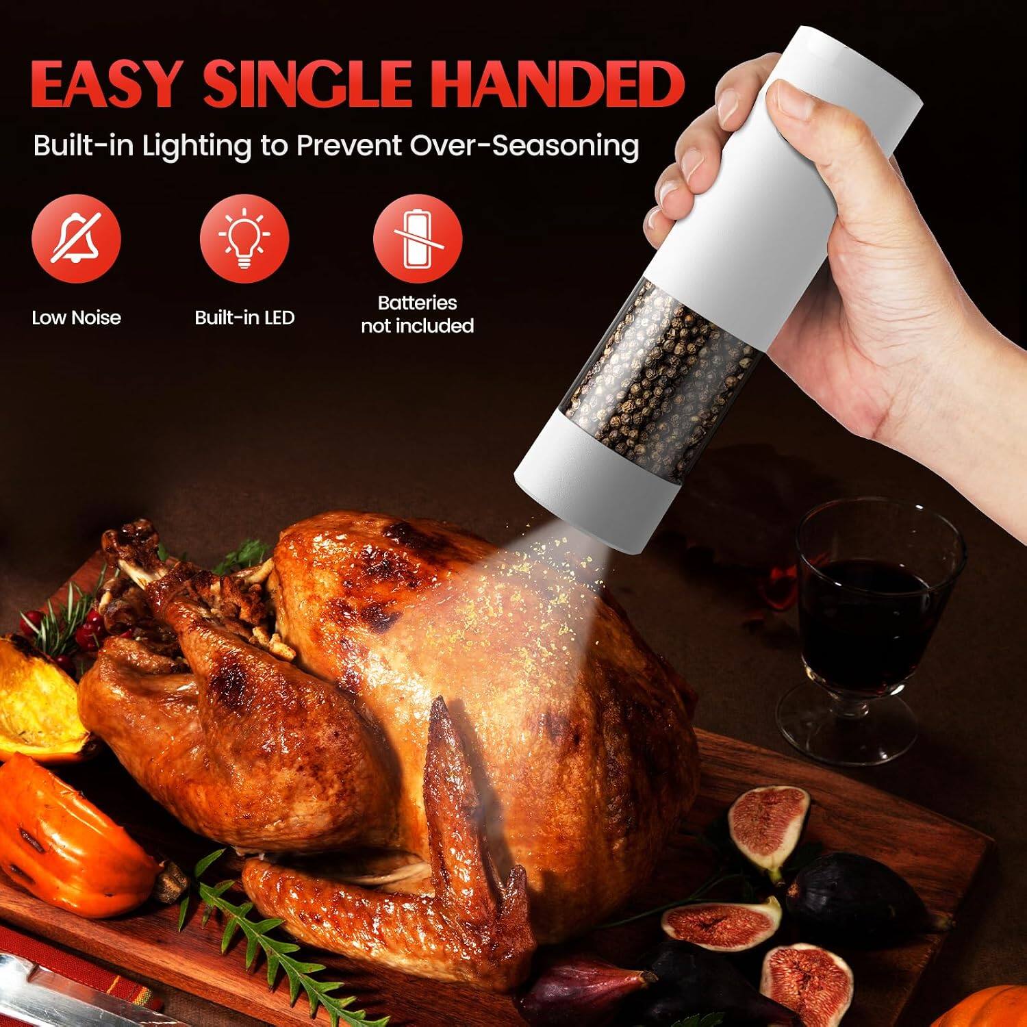 EASY SINGLE HANDED  
Built-in Lighting to Prevent Over-Seasoning  
Low Noise  
Built-in LED  
Batteries not included