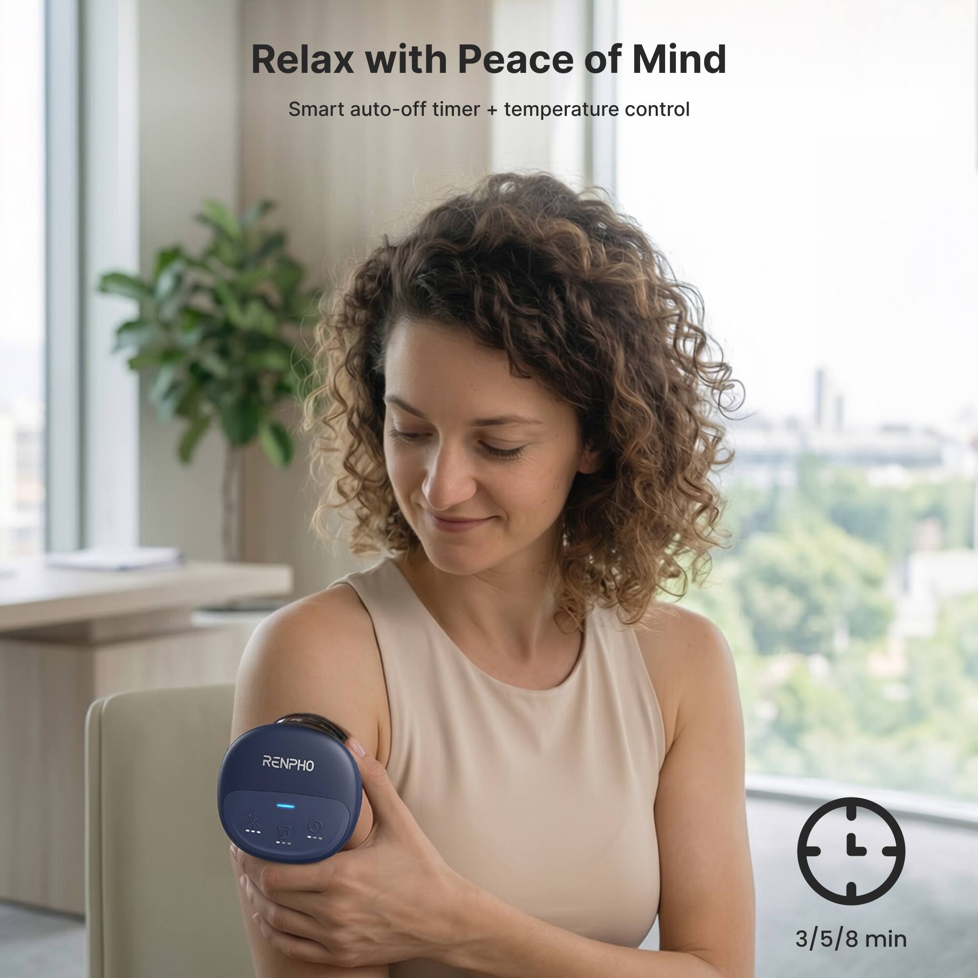 Relax with Peace of Mind  
Smart auto-off timer + temperature control  
RENPHO  
3/5/8 min
