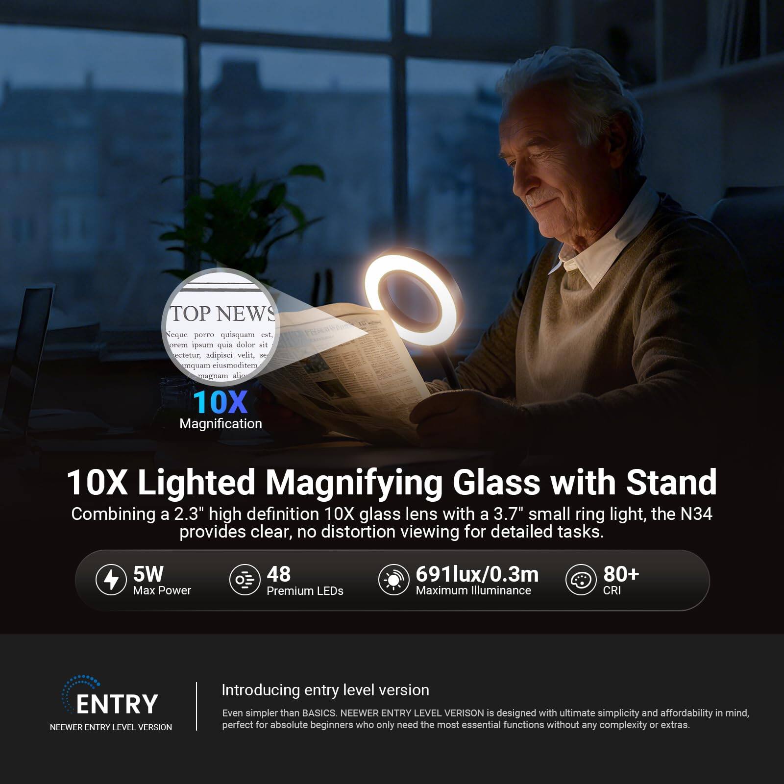 **TOP NEWS**  
Neque porro quisquam est, qui dolorem ipsum quia dolor sit amet, consectetur, adipisci velit. H onquam enimoditem magnam alion

**10X Lighted Magnifying Glass with Stand**  
Combining a 2.3" high definition 10X glass lens with a 3.7" small ring light, the N34 provides clear, no distortion viewing for detailed tasks.

- 5W Max Power
- 48 Premium LEDs
- 691lux/0.3m Maximum Illuminance
- 80+ CRI

**ENTRY LEVEL VERSION**  
Introducing entry level version  
Even simpler than BASICS. NEWEER ENTRY LEVEL VERSION is designed with ultimate simplicity and affordability in mind, perfect for absolute beginners who only need the most essential functions without any complexity or extras.