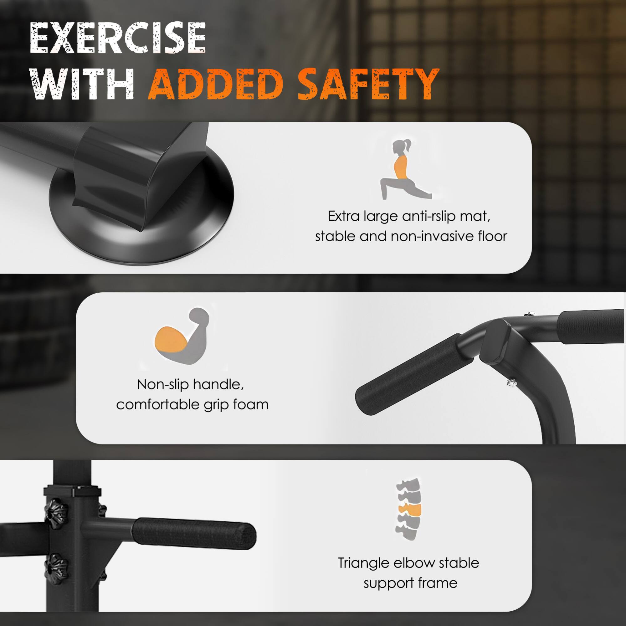 EXERCISE WITH ADDED SAFETY

- Extra large anti-slip mat, stable and non-invasive floor
- Non-slip handle, comfortable grip foam
- Triangle elbow stable support frame