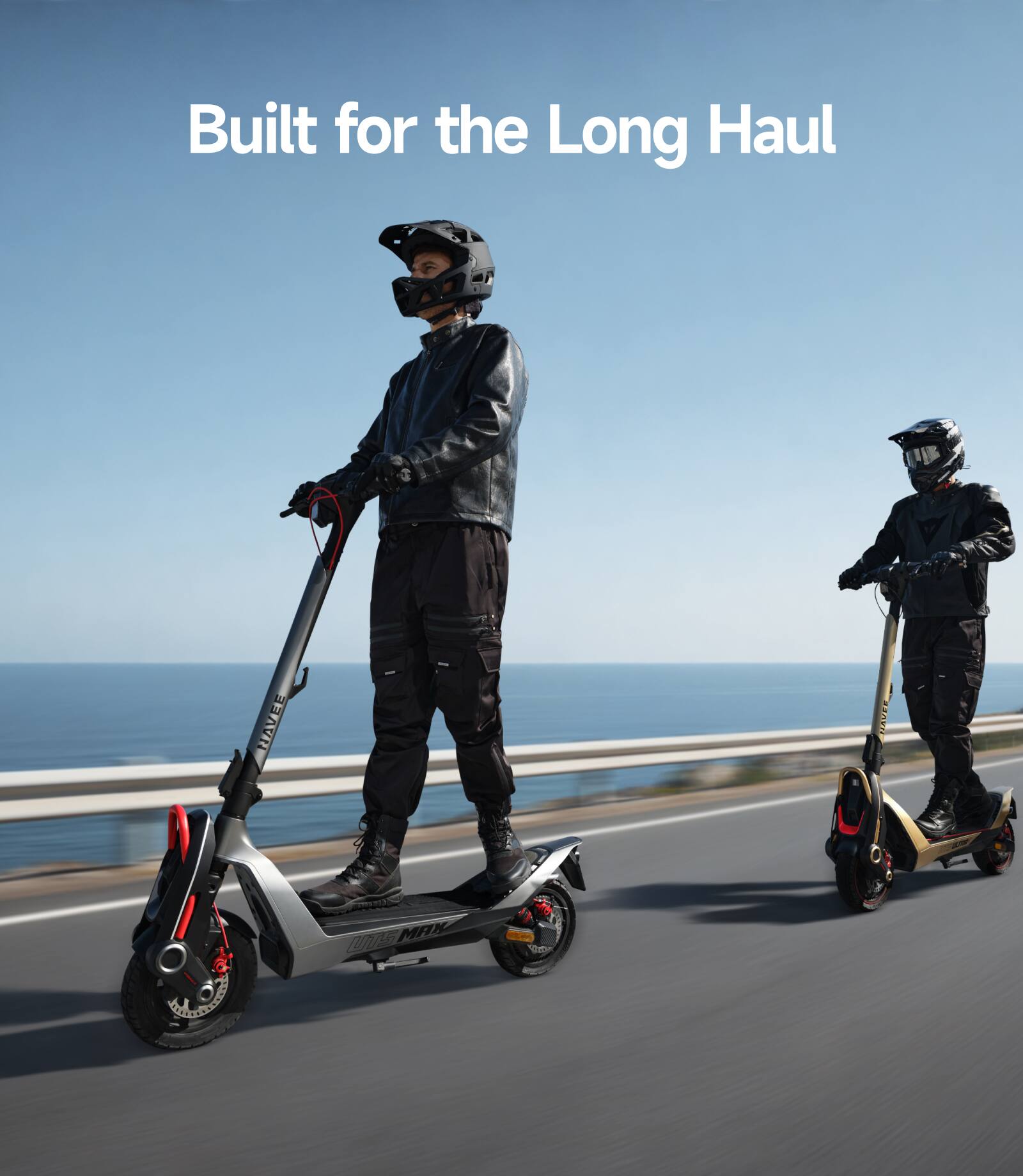 Built for the Long Haul  
HAVEE MAX