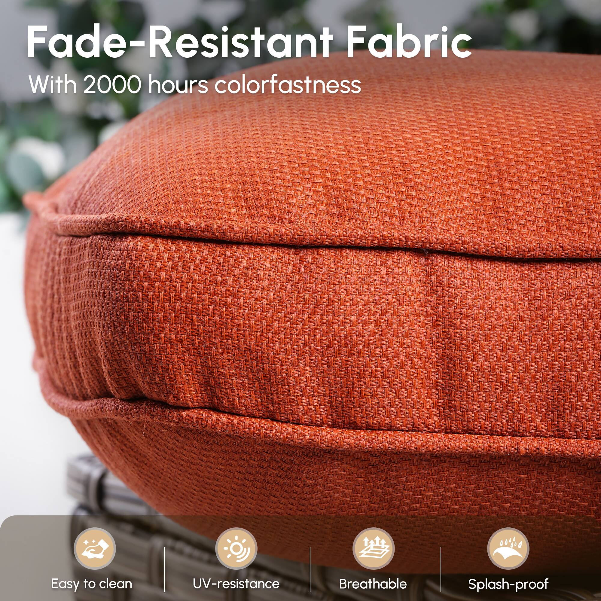 Fade-Resistant Fabric  
With 2000 hours colorfastness  

Easy to clean  
UV-resistance  
Breathable  
Splash-proof
