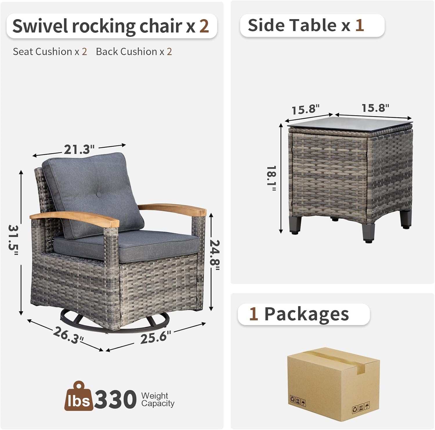 Swivel rocking chair x 2  
Seat Cushion x 2  
Back Cushion x 2  

Side Table x 1  

1 Packages  

Weight Capacity: 330 lbs  

Dimensions:  
- Swivel Rocking Chair: 21.3" (height), 31.5" (width), 24.8" (depth), 26.3" (seat height), 25.6" (base width)  
- Side Table: 15.8" (width), 15.8" (depth), 18.1" (height)